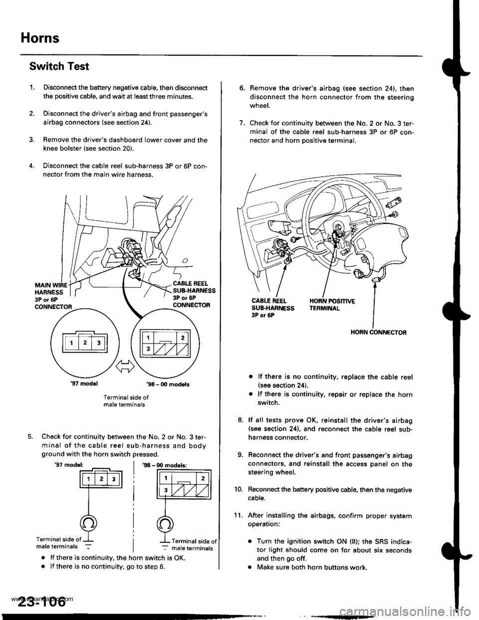 HONDA CR-V 1999 RD1-RD3 / 1.G User Guide
Horns
Switch Test
Disconnect the battery negative cable, then disconnect
the positive cable, and wait at ieastthree minutes.
Disconnect the drivers airbag and front passengers
airbag connectors (se HONDA CR-V 1999 RD1-RD3 / 1.G User Guide
Horns
Switch Test
Disconnect the battery negative cable, then disconnect
the positive cable, and wait at ieastthree minutes.
Disconnect the drivers airbag and front passengers
airbag connectors (se