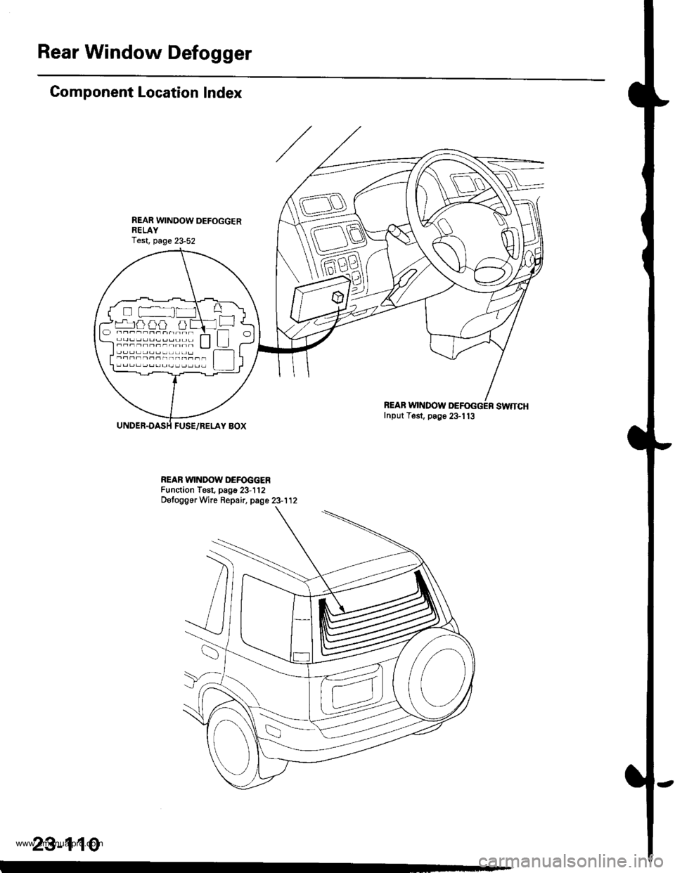 HONDA CR-V 1999 RD1-RD3 / 1.G User Guide 
Rear Window Defogger
Gomponent Location Index
FUSE/RELAY BOX
REAB WINDOW DEFOGGER SWTTCHInput Test, p89e 23-113
REAR WINDOW DEFOGGERFunction Test. page 23-112DetoggerWre Repair, page 23-112
rr^ja} ai