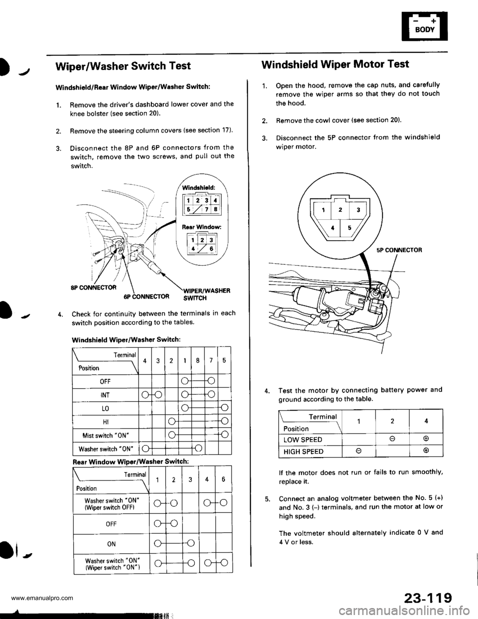 HONDA CR-V 1998 RD1-RD3 / 1.G Owners Manual
Wiper/Washer Switch Test
Windshield/ReEr Window Wiper/Washer Switch:
1. Remove the drivers dashboard lower cover and the
knee bolster (see section 20).
2. Remove the steering column covers {see sect HONDA CR-V 1998 RD1-RD3 / 1.G Owners Manual
Wiper/Washer Switch Test
Windshield/ReEr Window Wiper/Washer Switch:
1. Remove the drivers dashboard lower cover and the
knee bolster (see section 20).
2. Remove the steering column covers {see sect