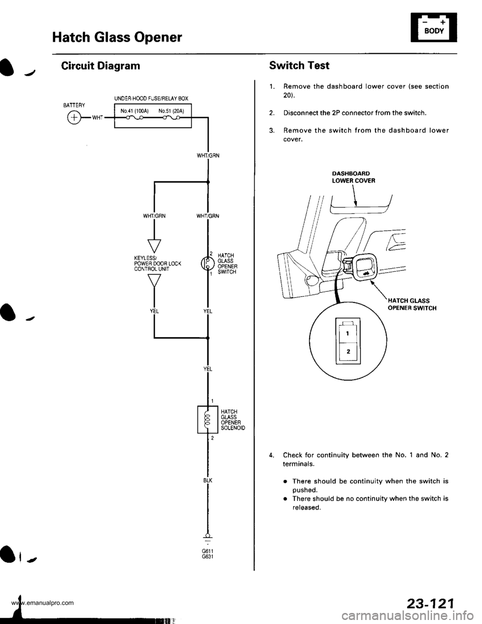HONDA CR-V 1998 RD1-RD3 / 1.G Workshop Manual 
Hatch Glass Opener
Circuit Diagram
BATTEFY
@*"
UNDER.H@D FUSE/RELAY BOX
|-*;rr^!...,r,*;l.......1<\o<
+l
I
I
IWHT/GRN
WHT/GRN
II
rt
KEYLESSiPOWEF DOOB LOCKCONTROL UNIT
V
IIIYEL
HATCHGLASSOPENERsoLEN