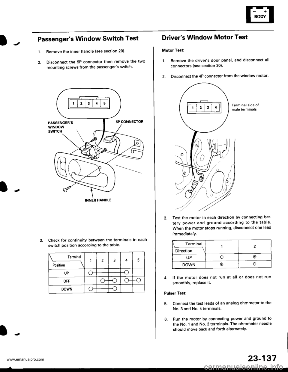 HONDA CR-V 1999 RD1-RD3 / 1.G Repair Manual
Passengers Window Switch Test
1.Remove the inner handle (see section 20).
Disconnect the 5P connector then remove the two
mounting screws from the passengers switch.
Check for continuity between th HONDA CR-V 1999 RD1-RD3 / 1.G Repair Manual
Passengers Window Switch Test
1.Remove the inner handle (see section 20).
Disconnect the 5P connector then remove the two
mounting screws from the passengers switch.
Check for continuity between th