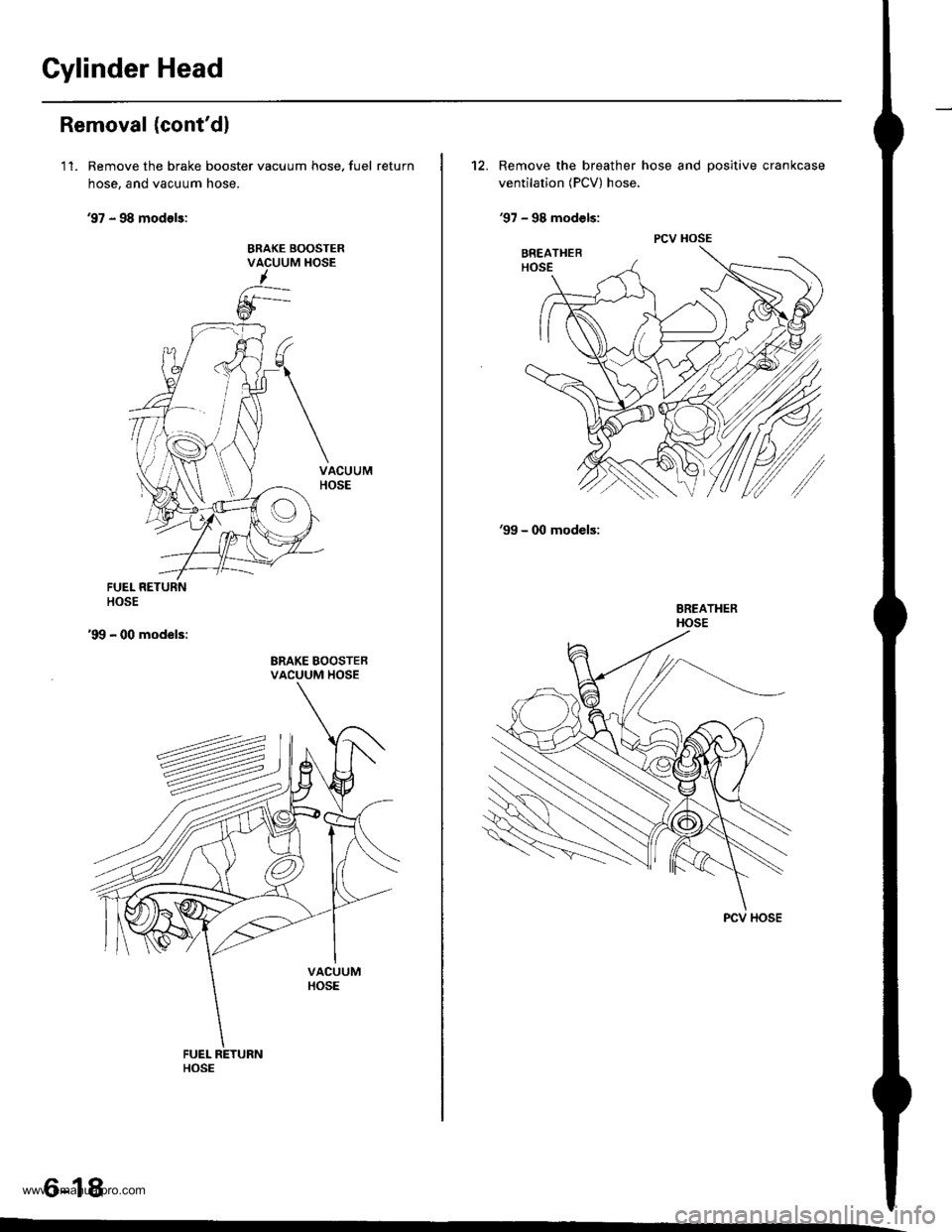 HONDA CR-V 1997 RD1-RD3 / 1.G User Guide
Gylinder Head
Removal (contdl
11. Remove the brake booster vacuum hose. fuel return
hose, and vacuum hose.
97 - 98 modsls:
VACUUMHOSE
BRAKE BOOSTEBVACUUM HOSE
6-18
BRAKE BOOSTER
12. Remove the bre HONDA CR-V 1997 RD1-RD3 / 1.G User Guide
Gylinder Head
Removal (contdl
11. Remove the brake booster vacuum hose. fuel return
hose, and vacuum hose.
97 - 98 modsls:
VACUUMHOSE
BRAKE BOOSTEBVACUUM HOSE
6-18
BRAKE BOOSTER
12. Remove the bre