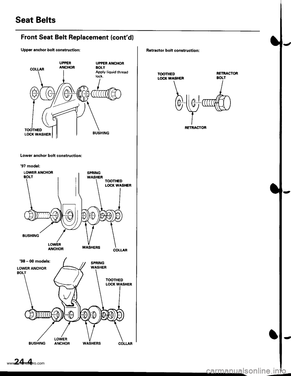 HONDA CR-V 1998 RD1-RD3 / 1.G Workshop Manual 
Seat Belts
Front Seat Belt Replacement {contdl
Uppgr anchor boh construqtion:
UPPEB AI{CHORaolTApply liquid threadtock.
Lower anchor bolt construction:
97 modol:
LOWER ANCHOR
24-4
,--
R€tractor b