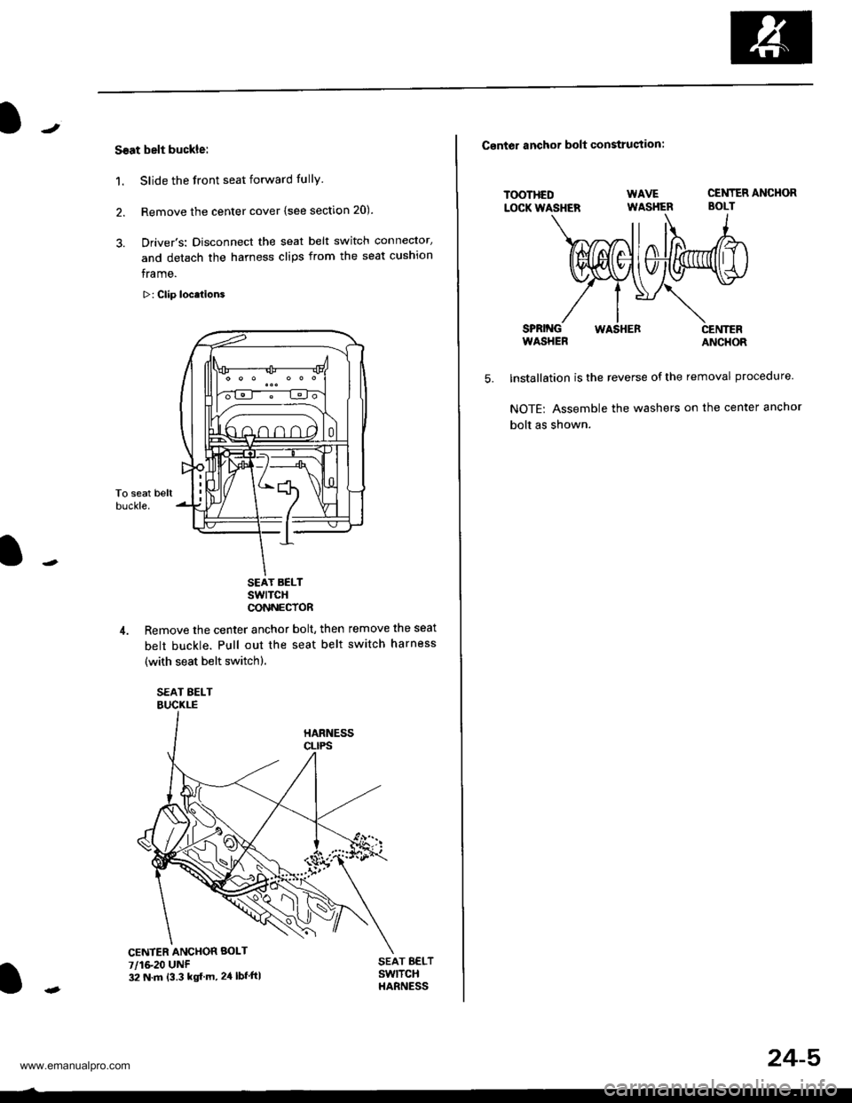 HONDA CR-V 2000 RD1-RD3 / 1.G Workshop Manual
Ssat belt buckle:
1. Slide the front seat forward fully
2. Remove the center cover (see section 20).
3. Drivers: Disconnect the seat belt switch connector,
and detach the harness clips from the seat HONDA CR-V 2000 RD1-RD3 / 1.G Workshop Manual
Ssat belt buckle:
1. Slide the front seat forward fully
2. Remove the center cover (see section 20).
3. Drivers: Disconnect the seat belt switch connector,
and detach the harness clips from the seat