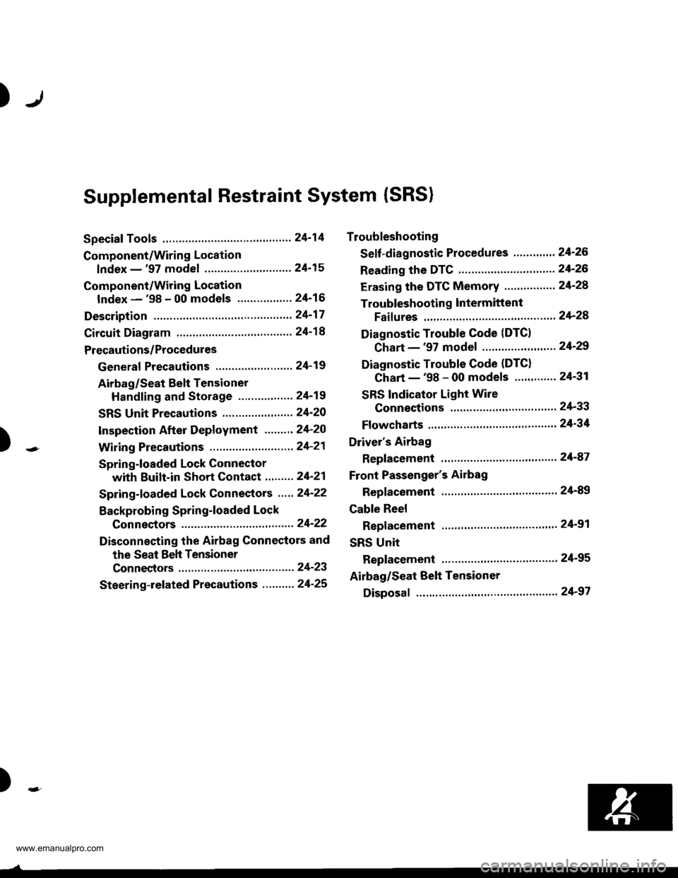 HONDA CR-V 2000 RD1-RD3 / 1.G User Guide 
)
Supplemental Restraint System (SRS)
Special Tools .."....."" 24-14
Component/Wring Location
lndex - 97 model ............" .....""" 24-15
Component/Wiring Location
lndex - 98 - 00 models ......