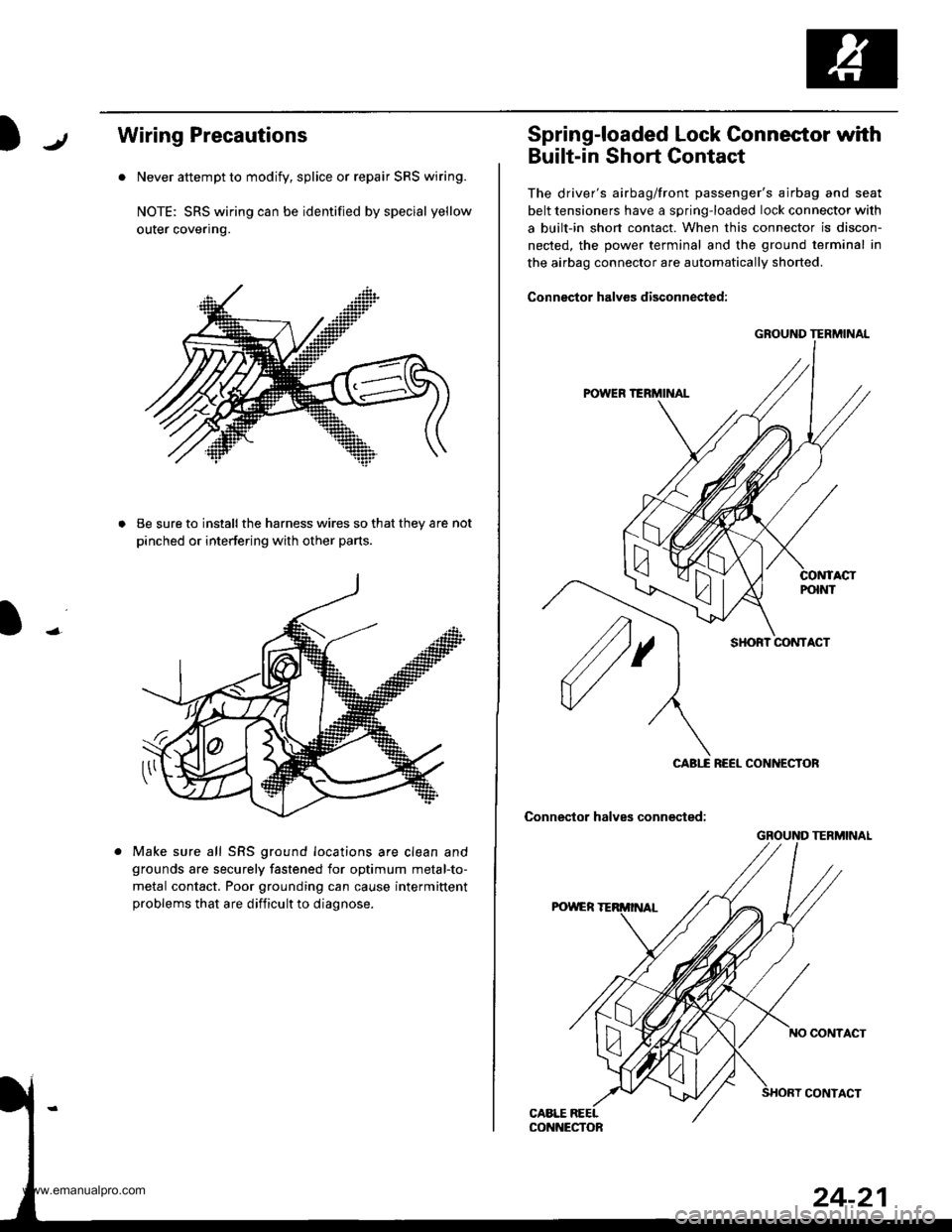 HONDA CR-V 1998 RD1-RD3 / 1.G Workshop Manual 
JWiring Precautions
. Never attempt to modify, splice or repair SRS wiring.
NOTE: SRS wiring can be identified by special yellow
outer coveflng.
Be sure to install the harness wires so that they are
