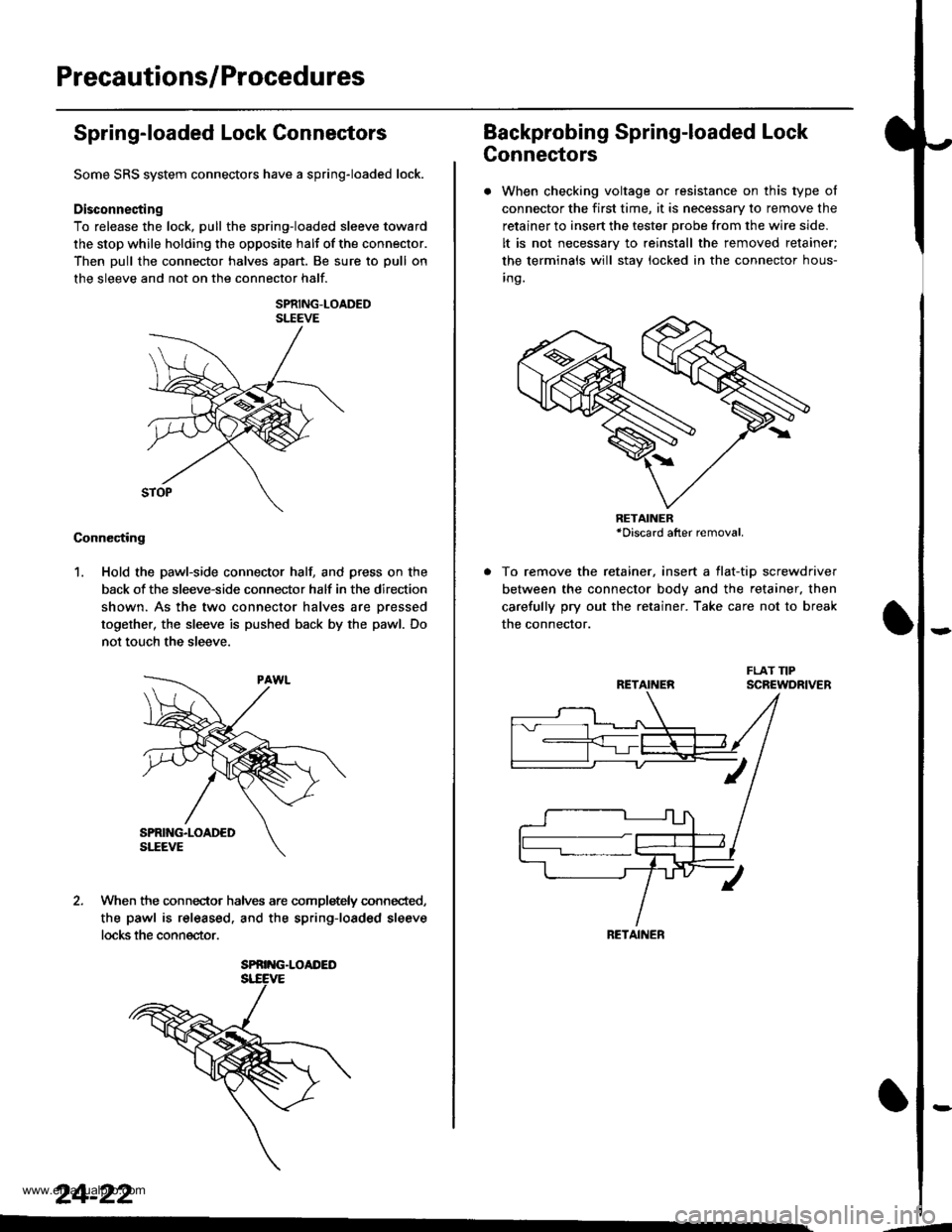 HONDA CR-V 2000 RD1-RD3 / 1.G Workshop Manual
Precautions/Procedures
Spring-loaded Lock Connectors
Some SRS system connectors have a spring-loaded lock.
Disconnecting
To release the lock, pull the spring-loaded sleeve toward
the stop while holdi HONDA CR-V 2000 RD1-RD3 / 1.G Workshop Manual
Precautions/Procedures
Spring-loaded Lock Connectors
Some SRS system connectors have a spring-loaded lock.
Disconnecting
To release the lock, pull the spring-loaded sleeve toward
the stop while holdi