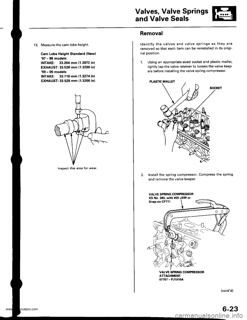 HONDA CR-V 2000 RD1-RD3 / 1.G Workshop Manual
Valves, Valve Springs
and Valve Seals
13. Measure the cam lobe height.
Cam Lobe Height Standard (Newl97 - 98 models:
INTAKE: 33.20,1mm (1.3072 in)
EXHAUST: 33.528 mm (1.3200 inl99 - 00 models:
INTA HONDA CR-V 2000 RD1-RD3 / 1.G Workshop Manual
Valves, Valve Springs
and Valve Seals
13. Measure the cam lobe height.
Cam Lobe Height Standard (Newl97 - 98 models:
INTAKE: 33.20,1mm (1.3072 in)
EXHAUST: 33.528 mm (1.3200 inl99 - 00 models:
INTA
