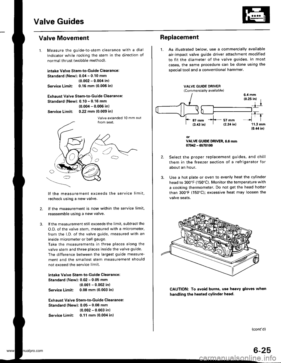 HONDA CR-V 2000 RD1-RD3 / 1.G Workshop Manual
Valve Guides
Valve Movement
1. Measure the guide-to-stem clearance with a dial
indicator while rocking the stem in the direction of
normal thrust (wobble method),
lntake Valve Stem-to-Guide Clearance HONDA CR-V 2000 RD1-RD3 / 1.G Workshop Manual
Valve Guides
Valve Movement
1. Measure the guide-to-stem clearance with a dial
indicator while rocking the stem in the direction of
normal thrust (wobble method),
lntake Valve Stem-to-Guide Clearance