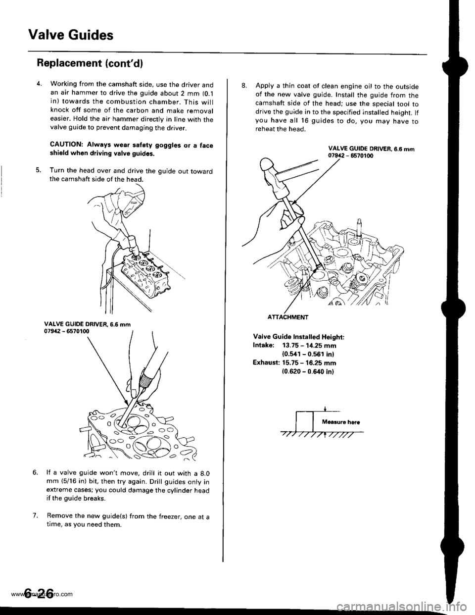 HONDA CR-V 2000 RD1-RD3 / 1.G Workshop Manual 
Valve Guides
Replacement (contdl
5.
Working from the camshaft side, use the driver andan air hammer to drive the guide about 2 mm (O.l
in) towards the combustion chamber. This willknock off some of 