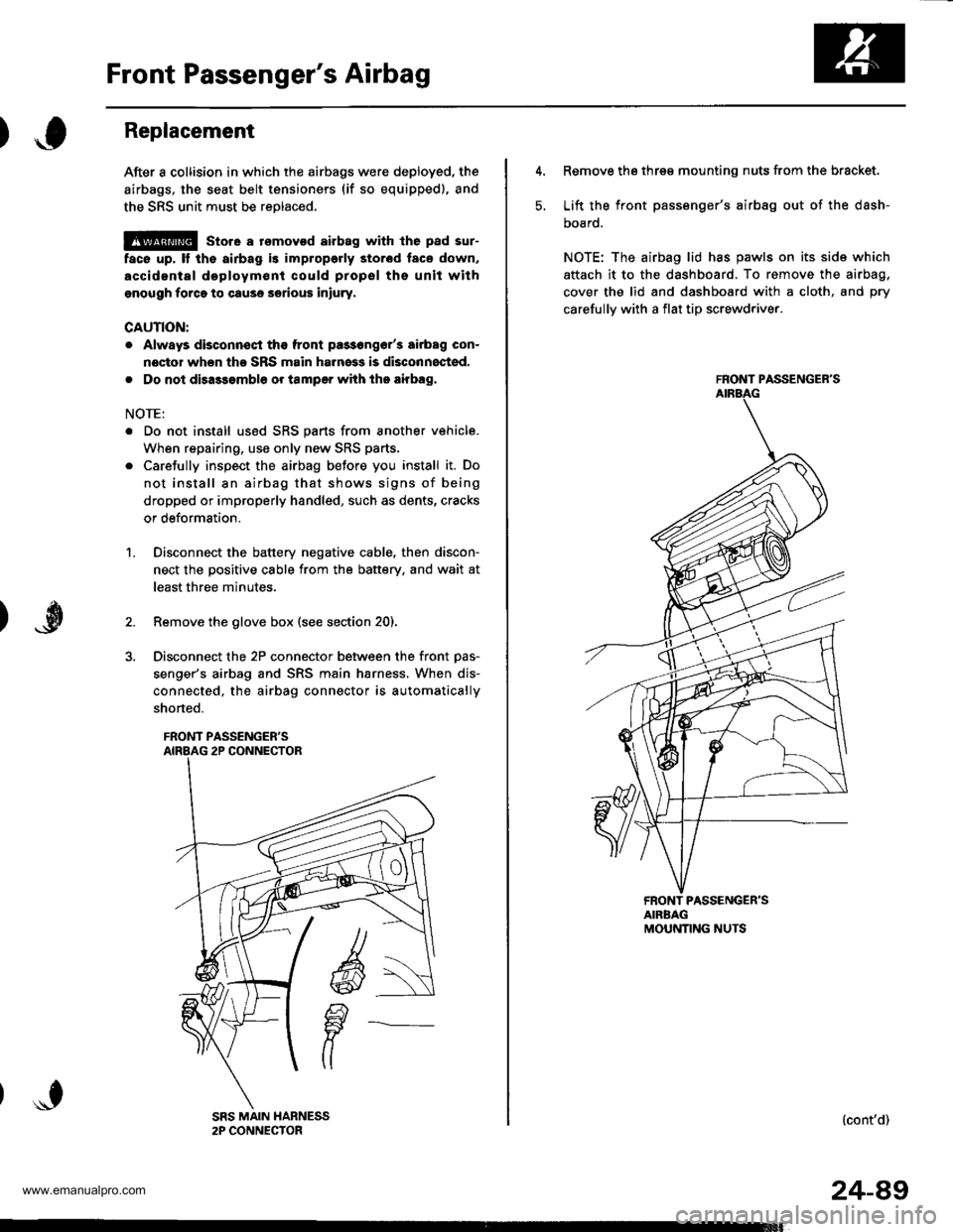 HONDA CR-V 2000 RD1-RD3 / 1.G Owners Manual 
Front Passengers Airbag
Replacement
After a collision in which the airbags were deployed, the
airbags, the seat belt tensioners (if so equipped), and
the SRS unit must be reolaced.
@ store a rsmovod