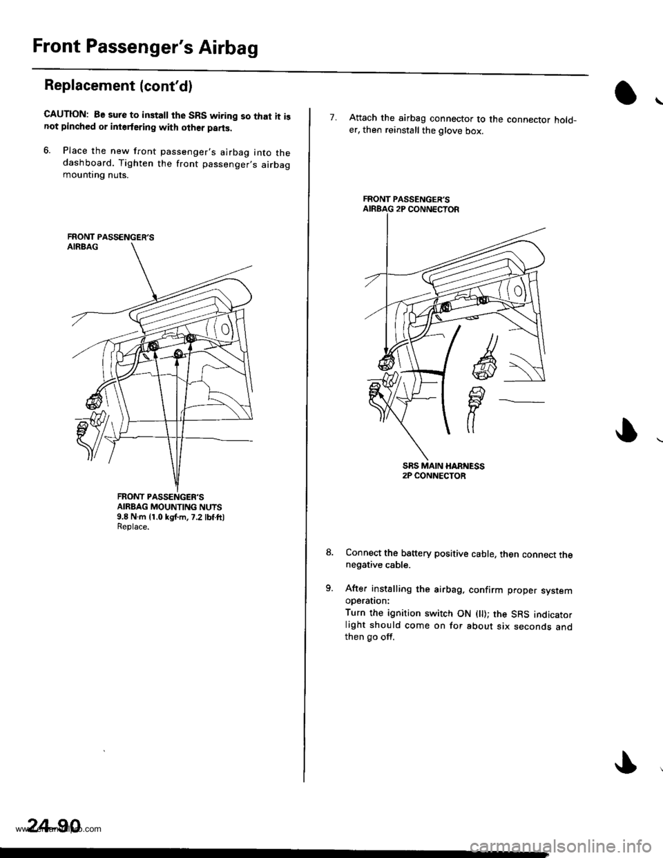 HONDA CR-V 1998 RD1-RD3 / 1.G Workshop Manual 
Front Passengers Airbag
Replacement (contd)
GAUTION: Be sure to installthe SRS wiring so that it isnot pinched or interfering with olher parts.
6. Place the new front passengers airbag into thedas