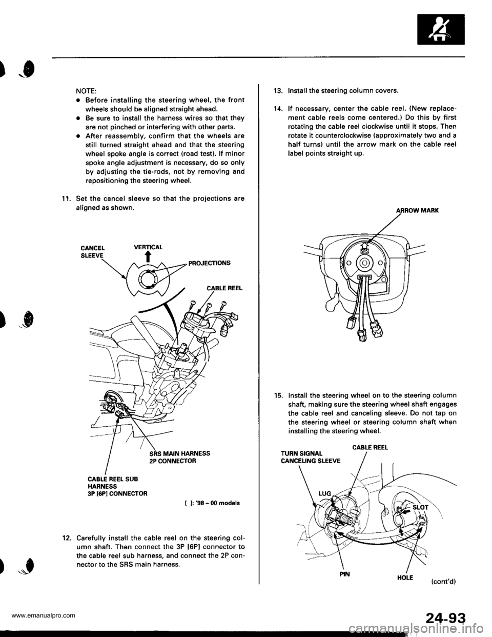 HONDA CR-V 1998 RD1-RD3 / 1.G Workshop Manual 
)o
NOTE:
. Before installing the steering wheel, the front
wheels should be aligned straight ahead.
. Be sure to install the harness wires so that they
are not pinched or interfering with other parts
