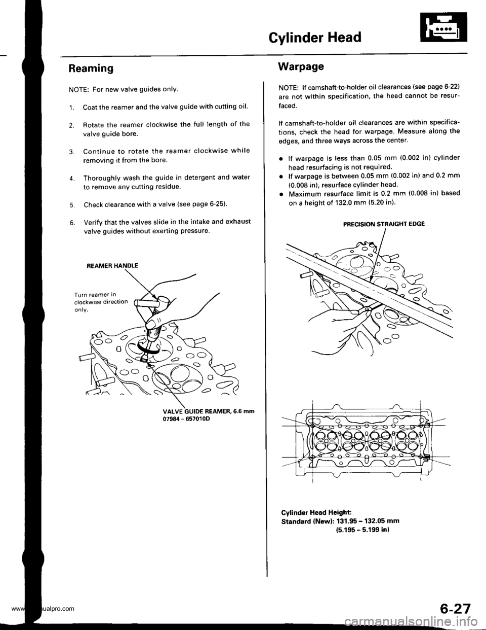 HONDA CR-V 1999 RD1-RD3 / 1.G Workshop Manual
Cylinder Head
Reaming
NOTE: For new valve guides only.
1. Coat the reamer and the valve guide with cutting oil.
2. Rotate the reamer clockwise the full length of the
valve guide bore.
Continue to rot HONDA CR-V 1999 RD1-RD3 / 1.G Workshop Manual
Cylinder Head
Reaming
NOTE: For new valve guides only.
1. Coat the reamer and the valve guide with cutting oil.
2. Rotate the reamer clockwise the full length of the
valve guide bore.
Continue to rot