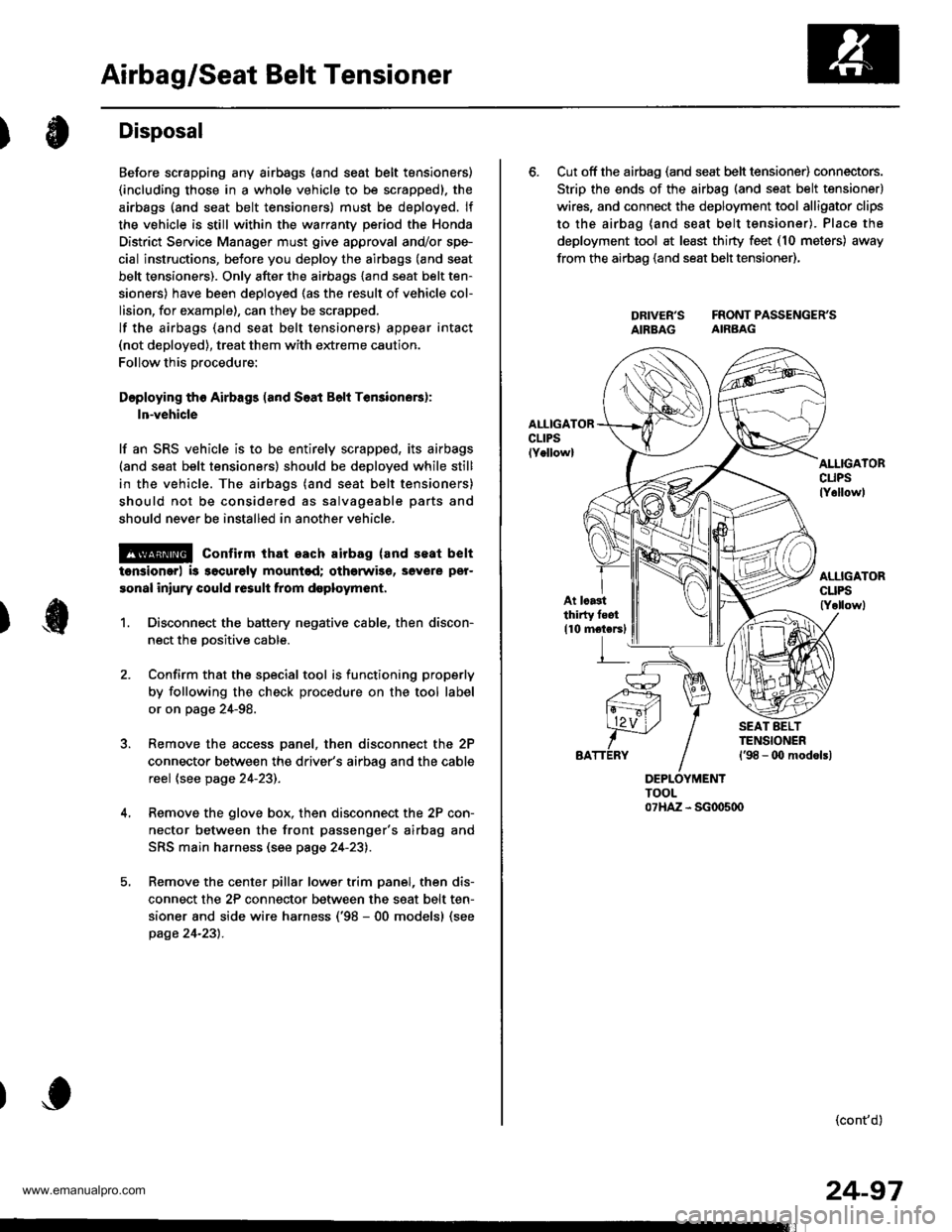 HONDA CR-V 2000 RD1-RD3 / 1.G Workshop Manual
Airbag/Seat Belt Tensioner
)Disposal
)
Before scrapping any airbags {and seat belt tansioners)
(including those in a whole vehicle to be scrappedl. the
airbags (and seat belt tensioners) must be depl HONDA CR-V 2000 RD1-RD3 / 1.G Workshop Manual
Airbag/Seat Belt Tensioner
)Disposal
)
Before scrapping any airbags {and seat belt tansioners)
(including those in a whole vehicle to be scrappedl. the
airbags (and seat belt tensioners) must be depl
