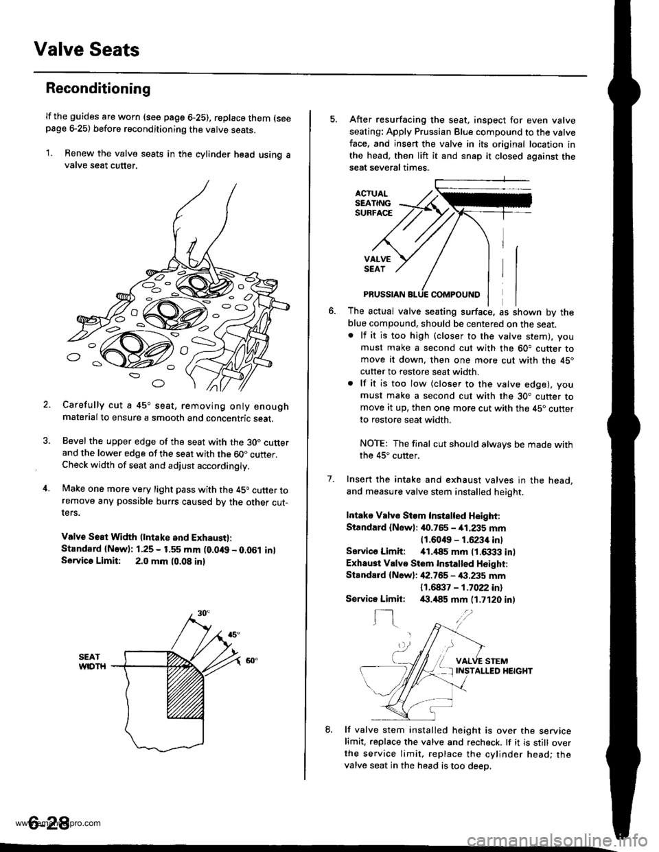 HONDA CR-V 2000 RD1-RD3 / 1.G Workshop Manual
Valve Seats
Reconditioning
lf the guides are worn (see page 6-25), replace them (seepage e25) before reconditioning the valve seats.
1. Renew the valve seats in the cylinder head using avalve seat cu HONDA CR-V 2000 RD1-RD3 / 1.G Workshop Manual
Valve Seats
Reconditioning
lf the guides are worn (see page 6-25), replace them (seepage e25) before reconditioning the valve seats.
1. Renew the valve seats in the cylinder head using avalve seat cu