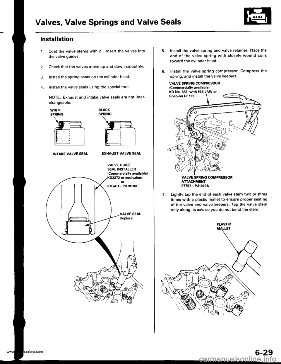 HONDA CR-V 1997 RD1-RD3 / 1.G Workshop Manual 
Valves, Valve Springs and Valve Seals
lnstallation
Coat the valve stems with oil. Insert the valves into
the valve guides.
Check that the valves move up and down smoothly.
Install the spring seats on