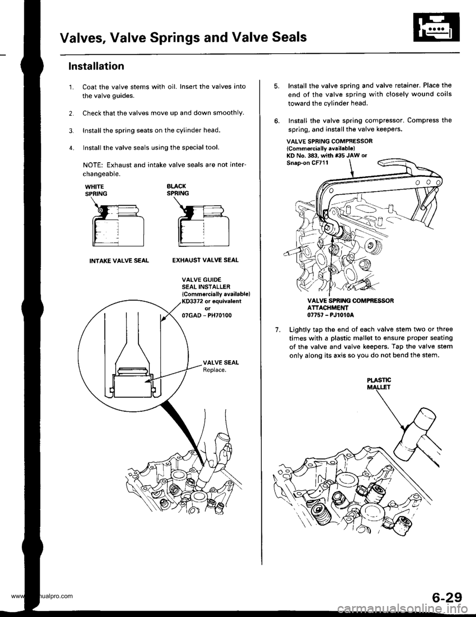 HONDA CR-V 2000 RD1-RD3 / 1.G Workshop Manual
Valves, Valve Springs and Valve Seals
lnstallation
Coat the valve stems with oil. Insert the valves into
the valve guides.
Check that the valves move up and down smoothly.
Install the spring seats on HONDA CR-V 2000 RD1-RD3 / 1.G Workshop Manual
Valves, Valve Springs and Valve Seals
lnstallation
Coat the valve stems with oil. Insert the valves into
the valve guides.
Check that the valves move up and down smoothly.
Install the spring seats on
