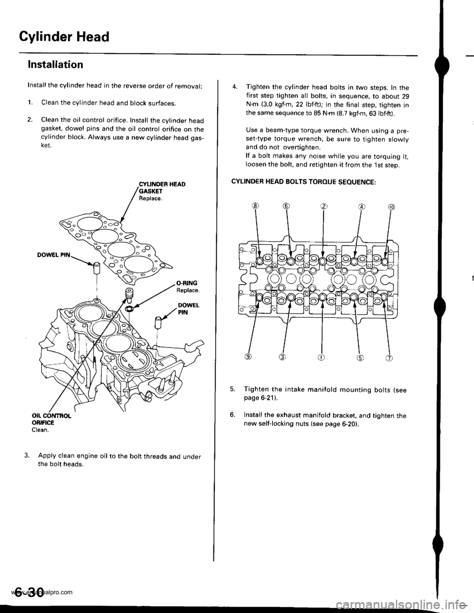HONDA CR-V 1998 RD1-RD3 / 1.G Workshop Manual
Cylinder Head
Installation
Installthe cylinder head in the reverse order of removal:
1. Clean the cylinder head and block surfaces.
2. Clean the oil control orifice. Install the cylinder headgasket, HONDA CR-V 1998 RD1-RD3 / 1.G Workshop Manual
Cylinder Head
Installation
Installthe cylinder head in the reverse order of removal:
1. Clean the cylinder head and block surfaces.
2. Clean the oil control orifice. Install the cylinder headgasket,