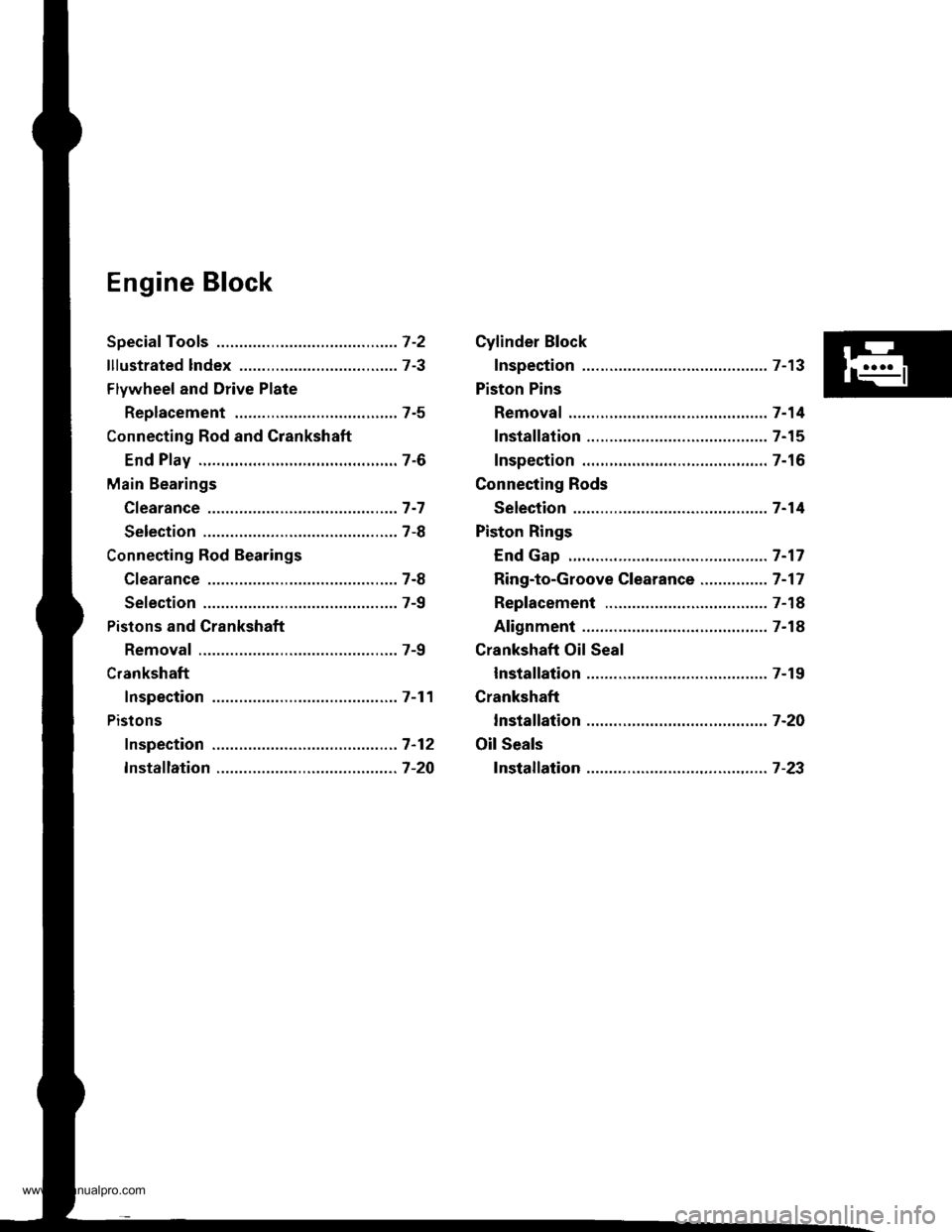 HONDA CR-V 1999 RD1-RD3 / 1.G Owners Manual 
Engine Block
Speciaf Tools .............7-2
lllustrated lndex ................................... 7-3
Flywheel and Drive Plate
Replacement ..,.,....7-5
Connecting Rod and Grankshaft
End Play ........