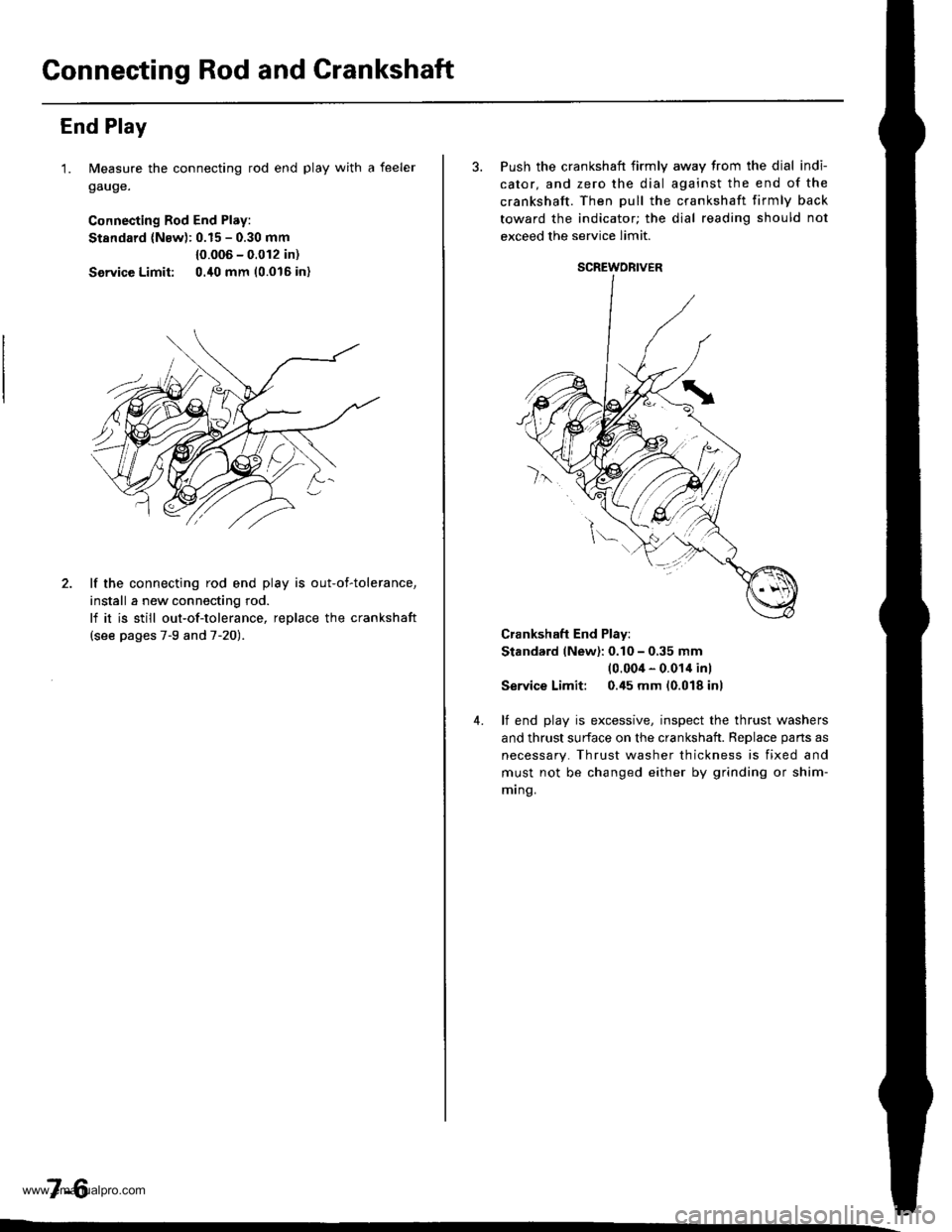 HONDA CR-V 2000 RD1-RD3 / 1.G Workshop Manual
Connecting Rod and Crankshaft
End Play
1. Measure the connecting rod end play with a feeler
gauge.
Connecting Rod End Play:
Stsndard (Nsw): 0.15 - 0.30 mm
{0.006 - 0.012 in)
Service Limit: 0./t0 mm 1 HONDA CR-V 2000 RD1-RD3 / 1.G Workshop Manual
Connecting Rod and Crankshaft
End Play
1. Measure the connecting rod end play with a feeler
gauge.
Connecting Rod End Play:
Stsndard (Nsw): 0.15 - 0.30 mm
{0.006 - 0.012 in)
Service Limit: 0./t0 mm 1