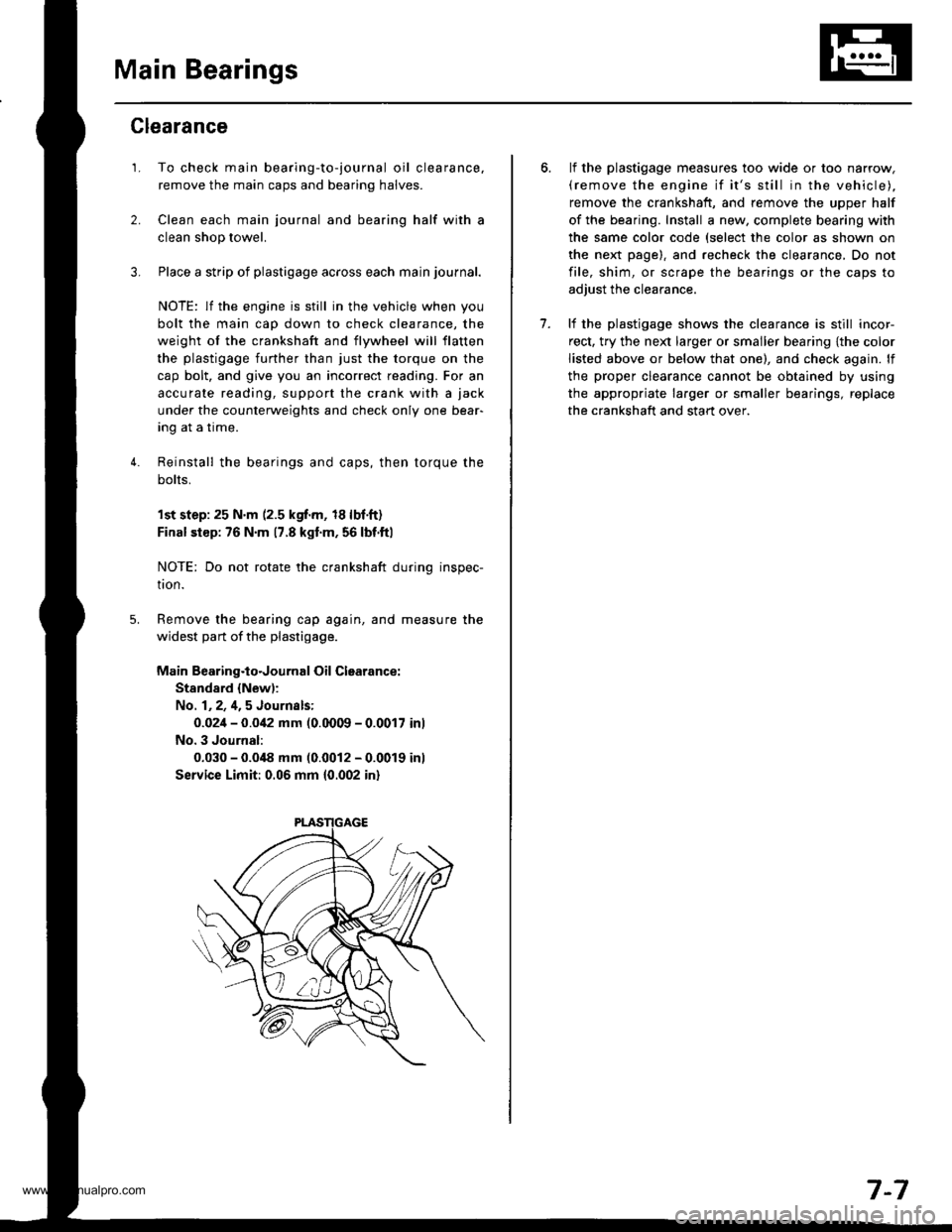 HONDA CR-V 1997 RD1-RD3 / 1.G User Guide 
Main Bearings
2.
3.
1.
4.
Clearance
To check main bearing-to-journal oil clearance,
remove the main caps and bearing halves.
Clean each main journal and bearing half with a
clean shop towel.
Place a 