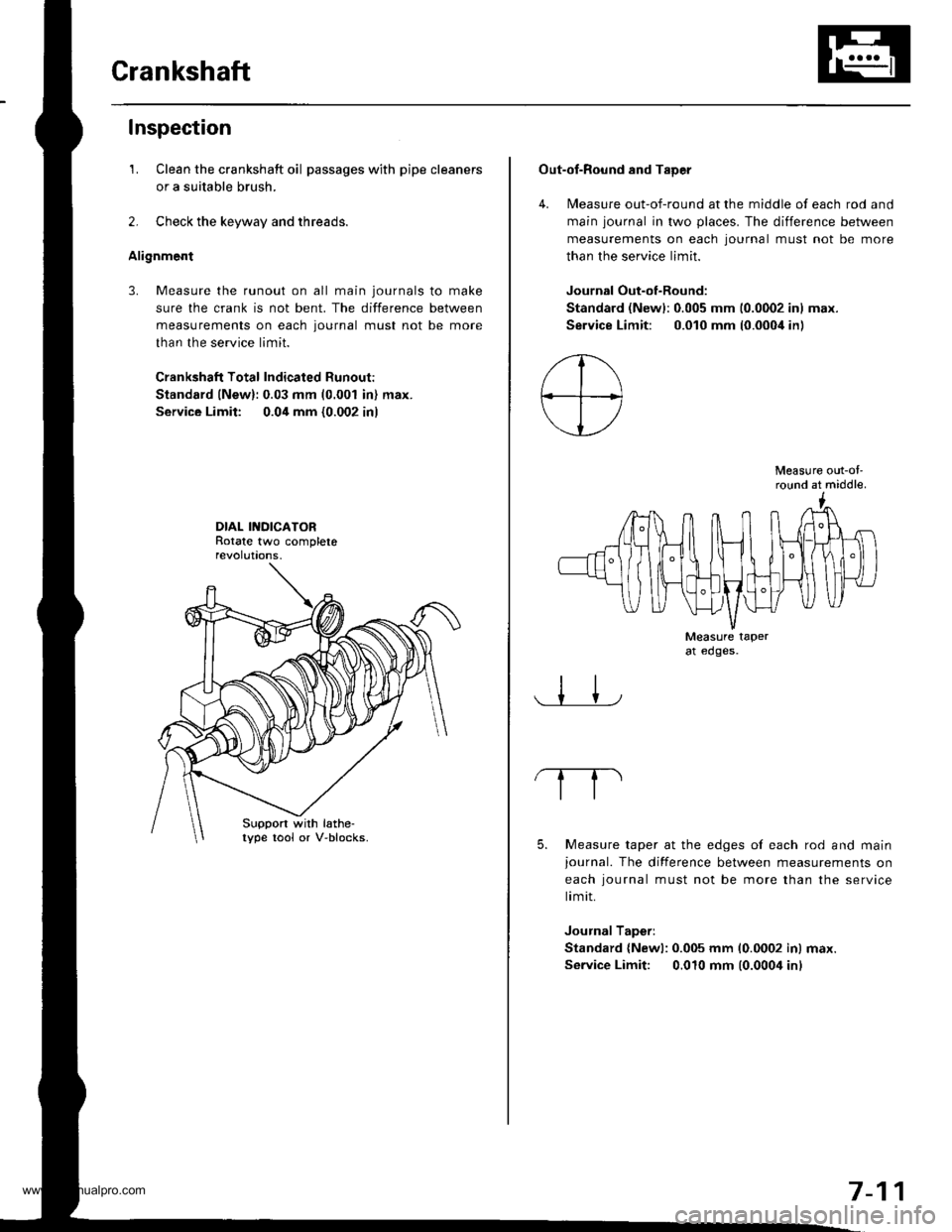 HONDA CR-V 2000 RD1-RD3 / 1.G Workshop Manual
Crankshaft
Inspection
1. Clean the crankshaft oil passages with pipe cleaners
or a suitable brush.
2. Check the keyway and threads.
Alignment
3. Measure the runout on all main journals to make
sure t HONDA CR-V 2000 RD1-RD3 / 1.G Workshop Manual
Crankshaft
Inspection
1. Clean the crankshaft oil passages with pipe cleaners
or a suitable brush.
2. Check the keyway and threads.
Alignment
3. Measure the runout on all main journals to make
sure t