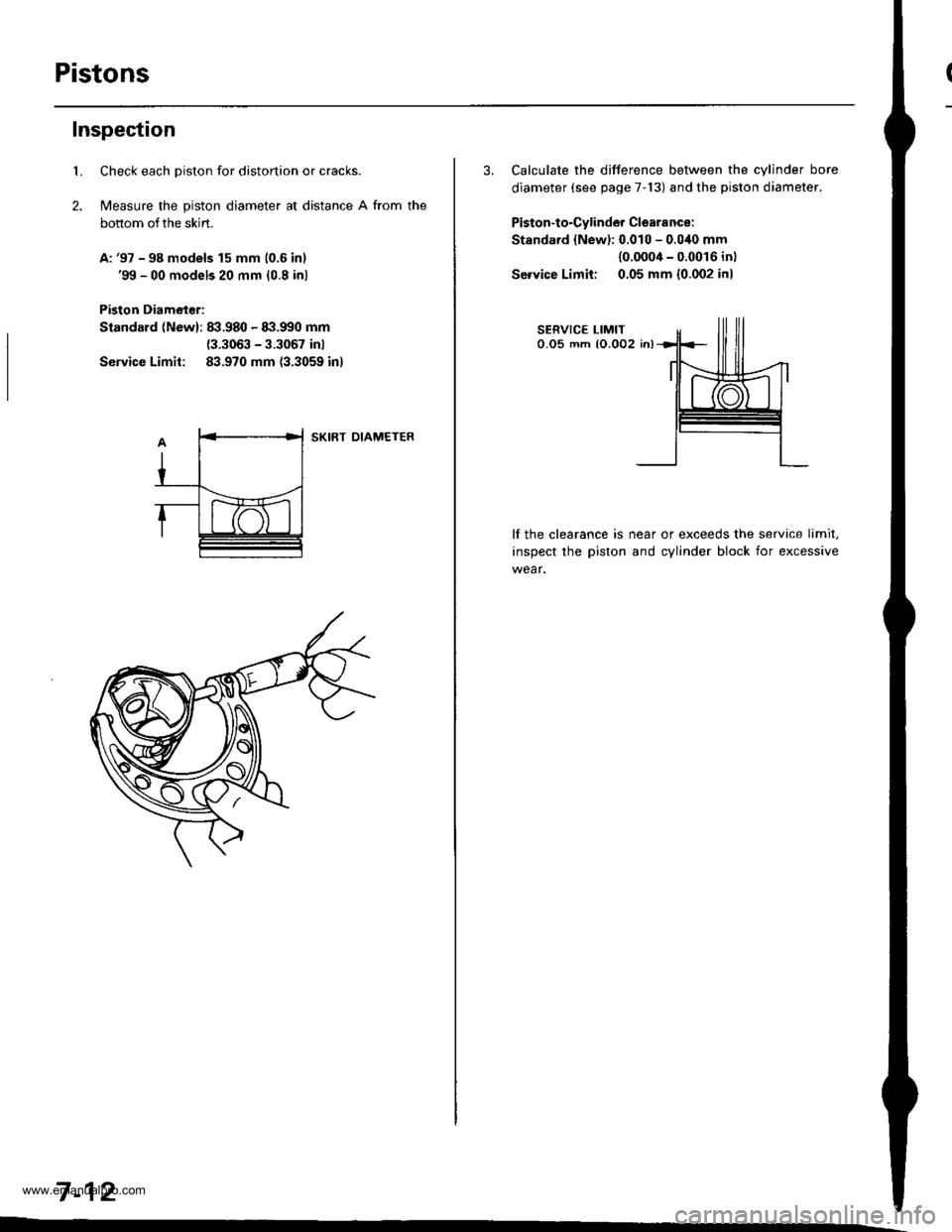 HONDA CR-V 2000 RD1-RD3 / 1.G Workshop Manual
PistonsI
Inspection
LCheck each piston for distortion or cracks.
Measure the piston diameter at distance A from the
bottom of the skirt.
A: 97 - 98 models 15 mm 10.5 inl99 - 00 models 20 mm 10.8 in HONDA CR-V 2000 RD1-RD3 / 1.G Workshop Manual
PistonsI
Inspection
LCheck each piston for distortion or cracks.
Measure the piston diameter at distance A from the
bottom of the skirt.
A: 97 - 98 models 15 mm 10.5 inl99 - 00 models 20 mm 10.8 in