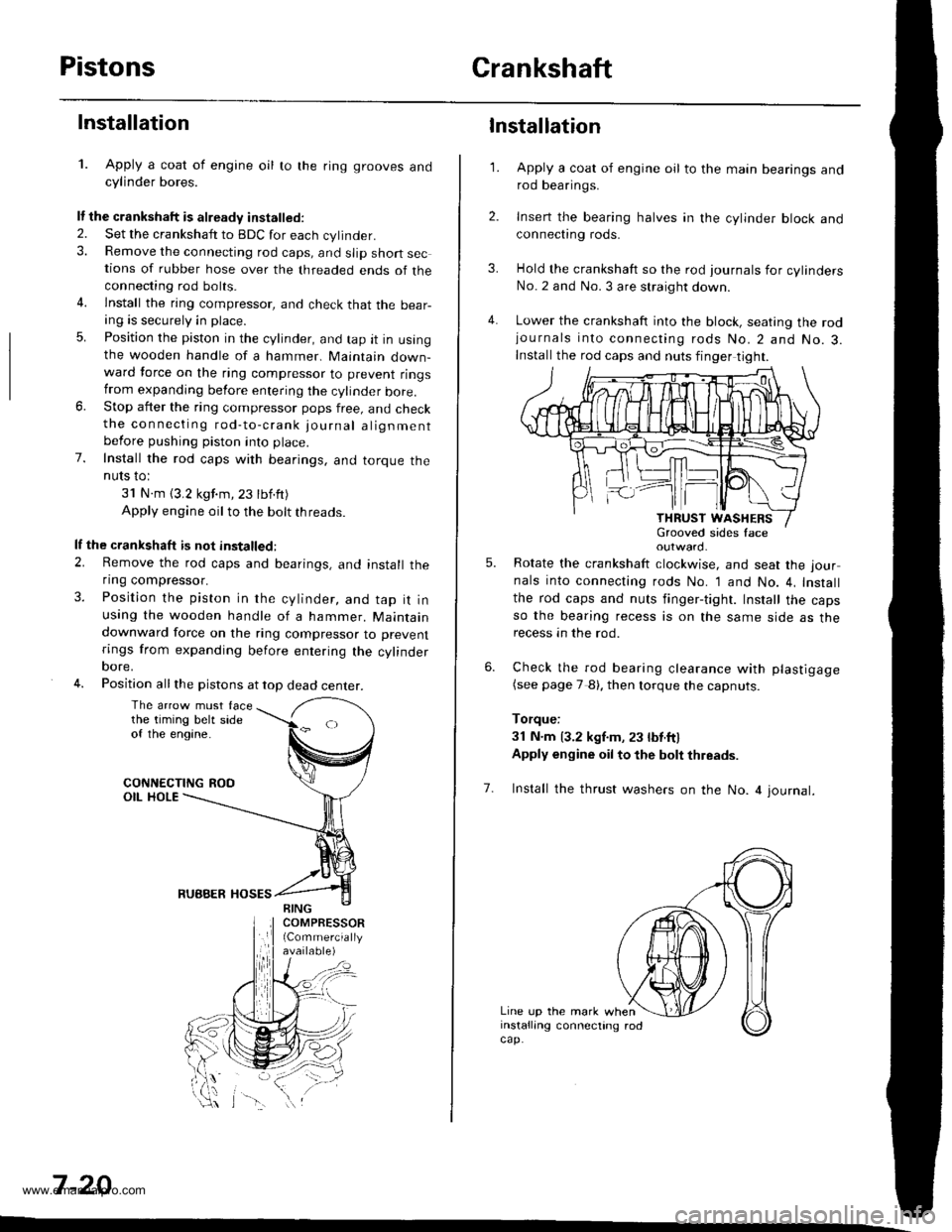 HONDA CR-V 2000 RD1-RD3 / 1.G Owners Manual 
PistonsCrankshaft
Installation
1. Apply a coat of engine oil to the ring grooves andcylinder bores.
It the crankshaft is already installed.
2. Set the crankshatt to BDC for each cylinder.3. Remove th