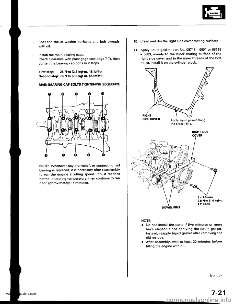 HONDA CR-V 1998 RD1-RD3 / 1.G Workshop Manual 
Coat the thrust washer surtaces and bolt threads
with oil.
Installthe main bearing caps.
Check clearance with plastigage (see page 7-7), then
tighten the bearing cap bolts in 2 steps.
First slsp: 25 