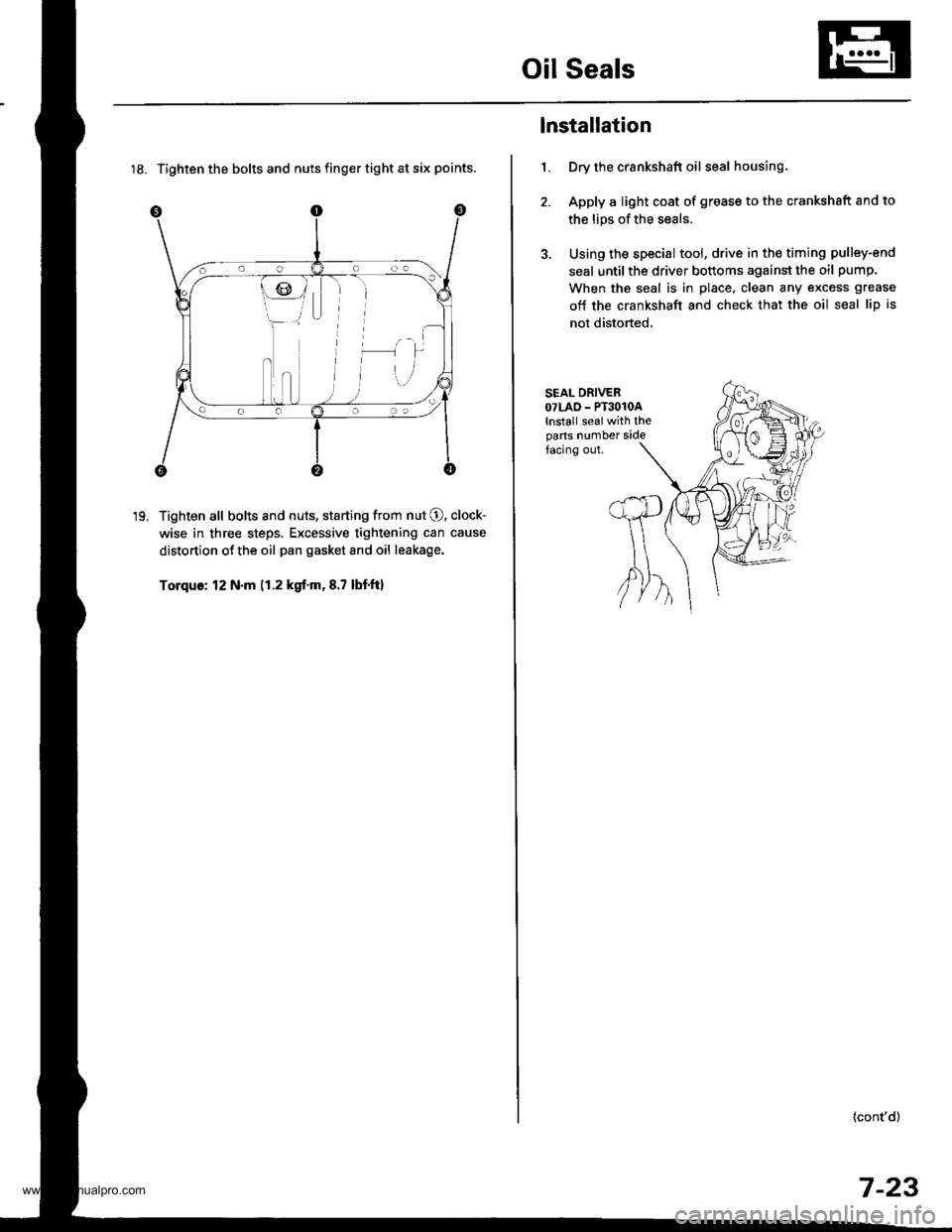HONDA CR-V 2000 RD1-RD3 / 1.G Workshop Manual
Oil Seals
18. Tighten the bolts and nuts finger tight at six points.
Tighten all bolts and nuts, starting from nut O. clock-
wise in three steps. Excessive tightening can cause
distortion ot the oil HONDA CR-V 2000 RD1-RD3 / 1.G Workshop Manual
Oil Seals
18. Tighten the bolts and nuts finger tight at six points.
Tighten all bolts and nuts, starting from nut O. clock-
wise in three steps. Excessive tightening can cause
distortion ot the oil