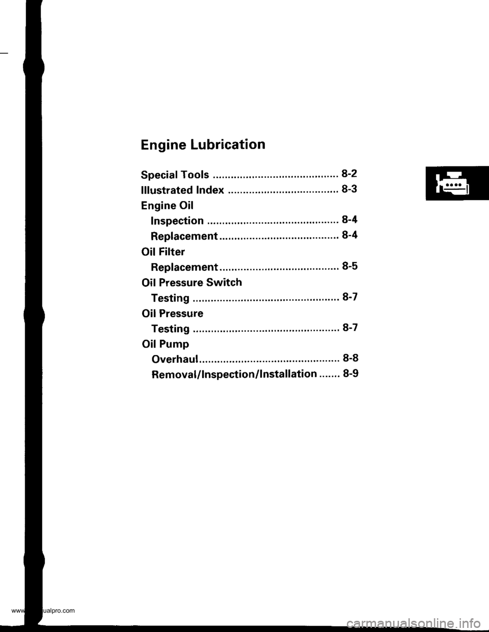 HONDA CR-V 1999 RD1-RD3 / 1.G Owners Guide 
Engine Lubrication
Speciaf Tools .......... ...".""8-2
lllustrated Index ........... ....8-3
Engine Oil
Inspection ................... 8-4
Replacement ....................................... 8