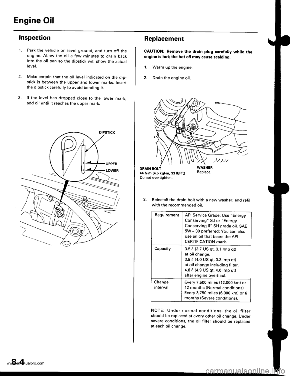 HONDA CR-V 2000 RD1-RD3 / 1.G Workshop Manual 
Engine Oil
Inspection
2.
1.Park the vehicle on level ground, and turn off theengine. Allow the oil a few minutes to drain backinto the oil pan so the dipstick will show the actuallevet,
Make certain 