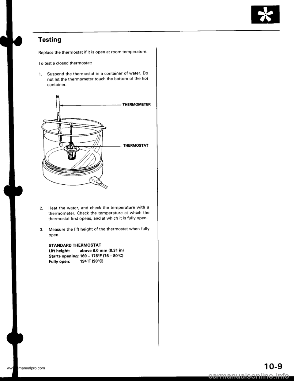 HONDA CR-V 1997 RD1-RD3 / 1.G Workshop Manual 
Testing
Replace the thermostat if it is open at room temperature.
To test a closed thermostat:
1. Suspend the thermostat in a container of water. Do
not let the thermometer touch the bottom of the ho