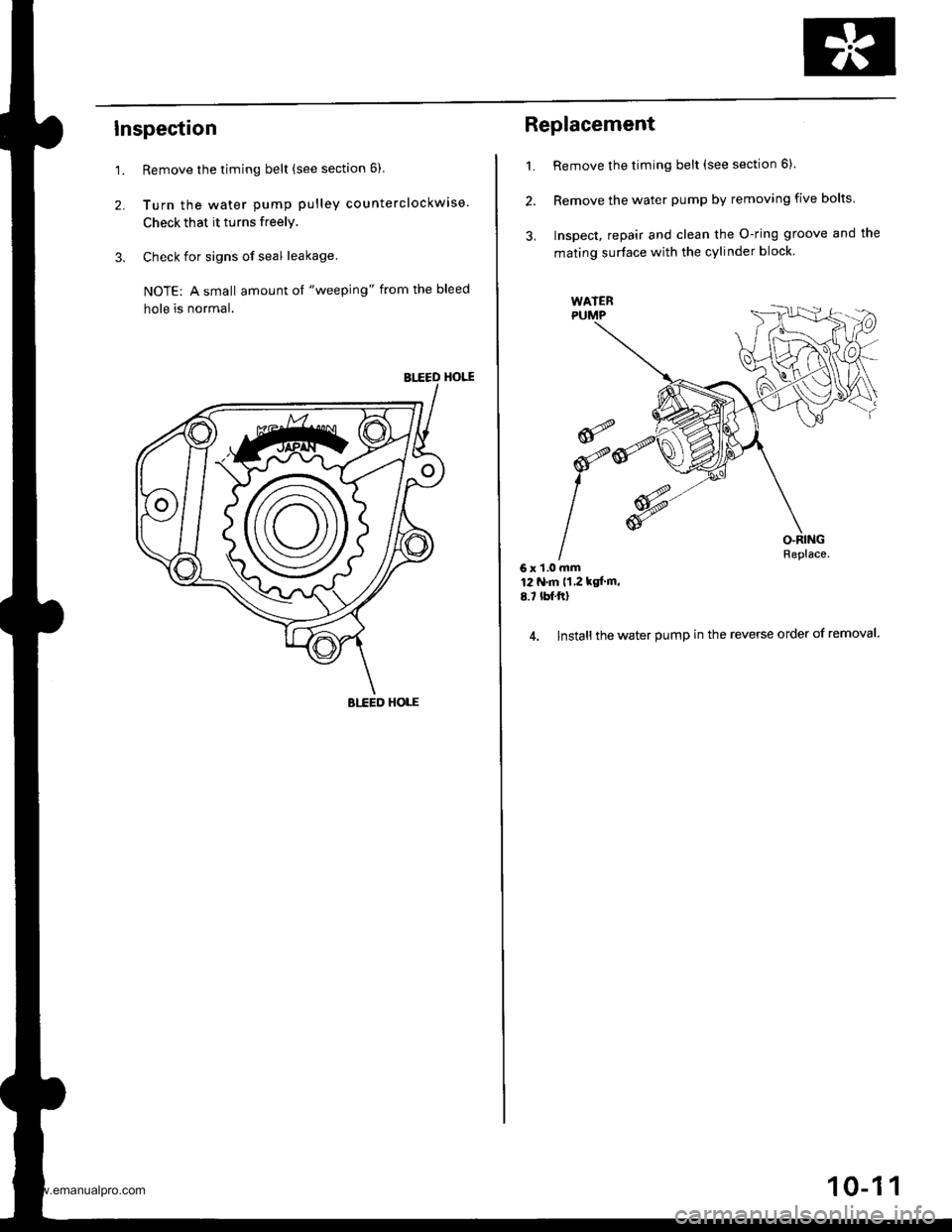 HONDA CR-V 1998 RD1-RD3 / 1.G Owners Guide
Inspection
1.
2.
Remove the timing belt (see section 6)
Turn the water pump pulley counterclockwise.
Check that it turns freely.
Check for signs of seal leakage.
NOTE: A small amount ol "weeping" fro HONDA CR-V 1998 RD1-RD3 / 1.G Owners Guide
Inspection
1.
2.
Remove the timing belt (see section 6)
Turn the water pump pulley counterclockwise.
Check that it turns freely.
Check for signs of seal leakage.
NOTE: A small amount ol "weeping" fro