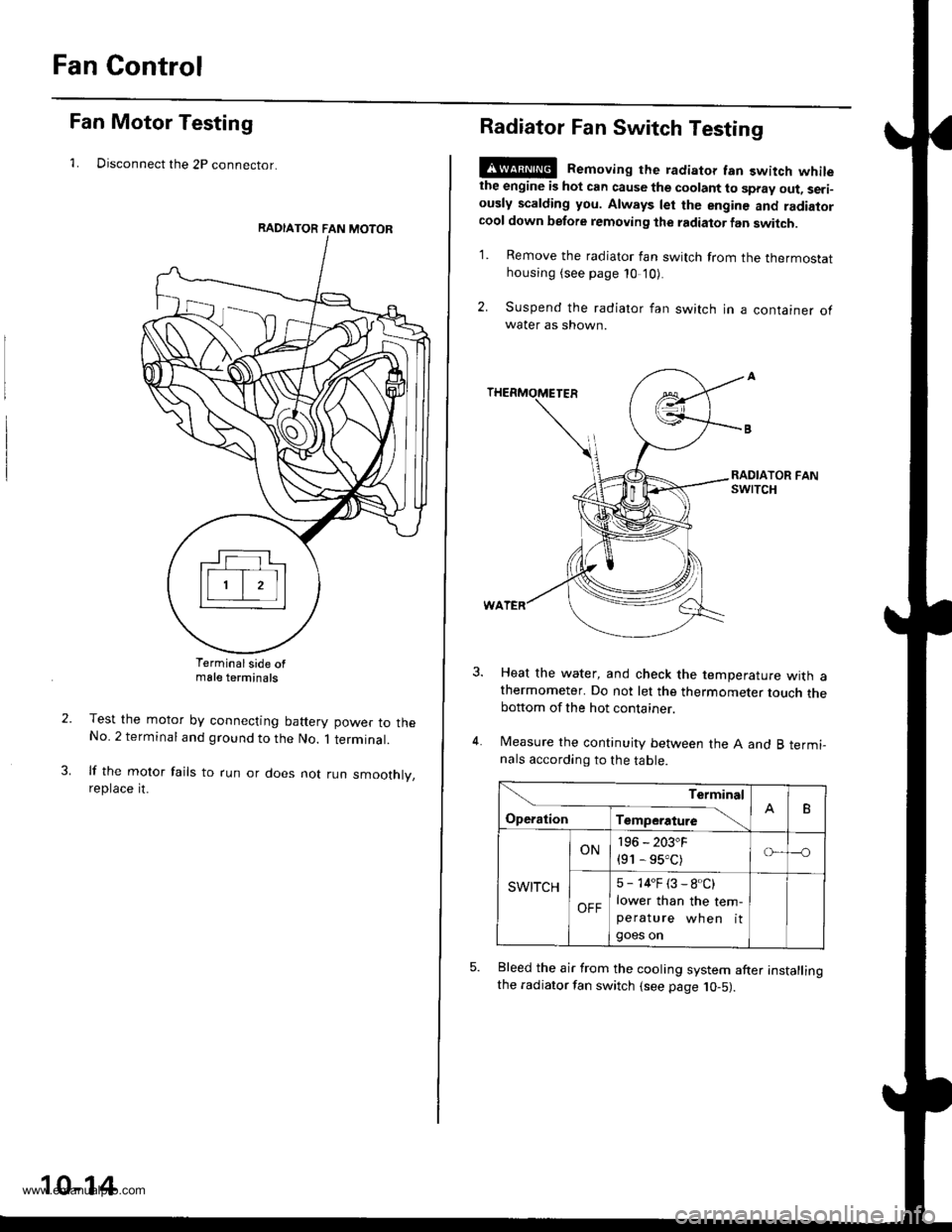 HONDA CR-V 1999 RD1-RD3 / 1.G Workshop Manual
Fan Control
Fan Motor Testing
1. Disconnect the 2P connector.
Terminalside ofmale terminals
Test the motor by connecting battery power to theNo. 2 terminal and ground to the No. 1 terminal.
lf the mo HONDA CR-V 1999 RD1-RD3 / 1.G Workshop Manual
Fan Control
Fan Motor Testing
1. Disconnect the 2P connector.
Terminalside ofmale terminals
Test the motor by connecting battery power to theNo. 2 terminal and ground to the No. 1 terminal.
lf the mo