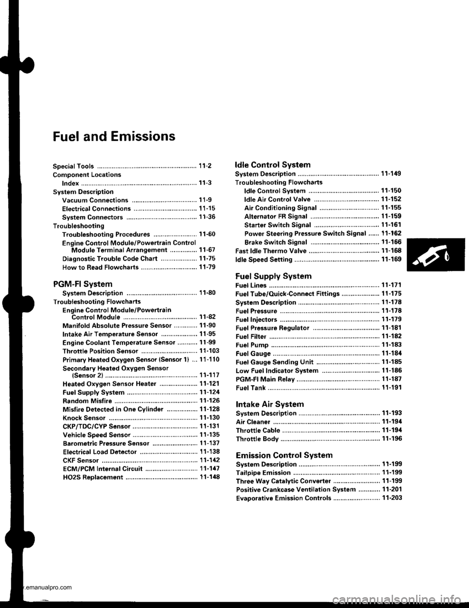 HONDA CR-V 1998 RD1-RD3 / 1.G Workshop Manual
Fuel and Emissions
Special Tools ...................... 11-2
Component Locations
lndex ...................... ....,.... 11-3
Svstem Description
Vacuum Connections ...........,....,.,................. HONDA CR-V 1998 RD1-RD3 / 1.G Workshop Manual
Fuel and Emissions
Special Tools ...................... 11-2
Component Locations
lndex ...................... ....,.... 11-3
Svstem Description
Vacuum Connections ...........,....,.,.................