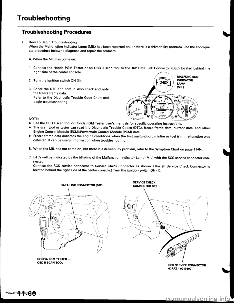 HONDA CR-V 2000 RD1-RD3 / 1.G Workshop Manual 
Troubleshooting
Troubleshooting Procedures
How To Begin Troubleshooting
When the Malfunction indicator Lamp (MlLl has been reported on, or there is a driveability problem, use the appropri-ate proced