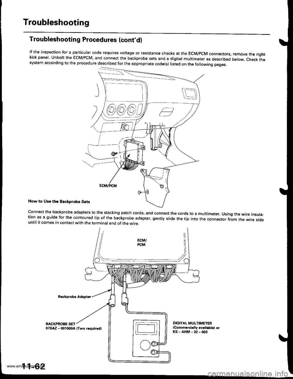HONDA CR-V 1998 RD1-RD3 / 1.G User Guide 
Troubleshooting
Troubleshooting Procedures (contd)
lf the inspection for a particular code requires voltage or resistance checks at the EcM/pcM connectors, remove the rightkick panel. Unbolt the EcM