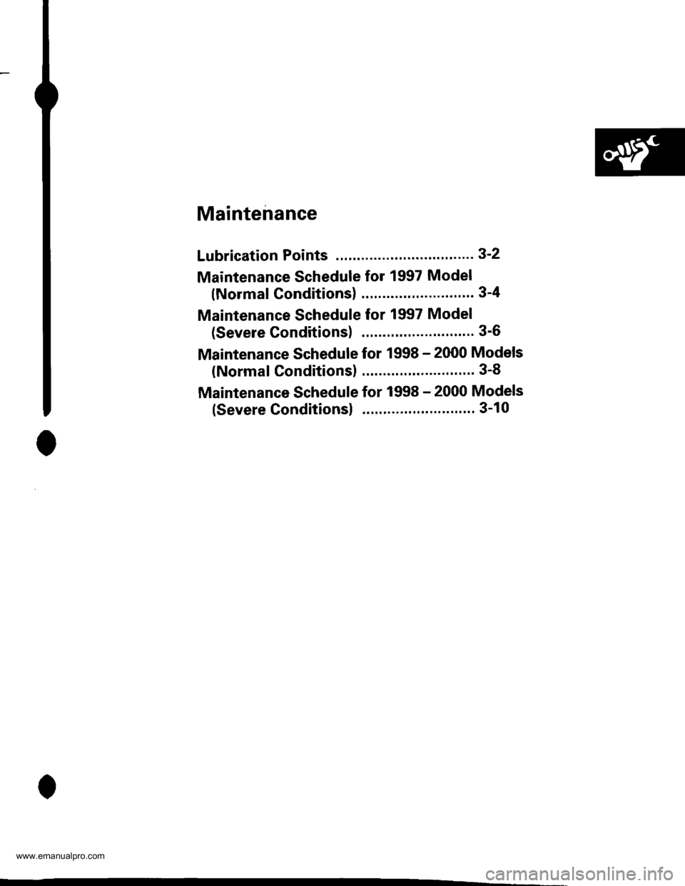 HONDA CR-V 2000 RD1-RD3 / 1.G Workshop Manual 
Maintenance
Lubrication Points ............3-2
Maintenance Schedule for 1997 Model
(NormalConditions) ...".3-4
Maintenance Schedule for 1997 Model
(Severe Conditions) ."... 3-6
Maintenance Schedule f