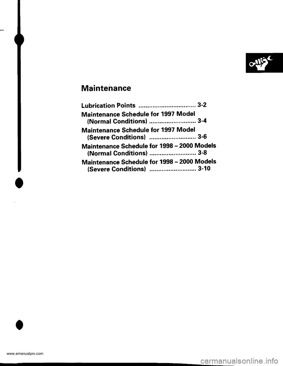 HONDA CR-V 1999 RD1-RD3 / 1.G Workshop Manual
Maintenance
Lubrication Points ............3-2
Maintenance Schedule for 1997 Model
(NormalConditions) ...".3-4
Maintenance Schedule for 1997 Model
(Severe Conditions) ."... 3-6
Maintenance Schedule f HONDA CR-V 1999 RD1-RD3 / 1.G Workshop Manual
Maintenance
Lubrication Points ............3-2
Maintenance Schedule for 1997 Model
(NormalConditions) ...".3-4
Maintenance Schedule for 1997 Model
(Severe Conditions) ."... 3-6
Maintenance Schedule f