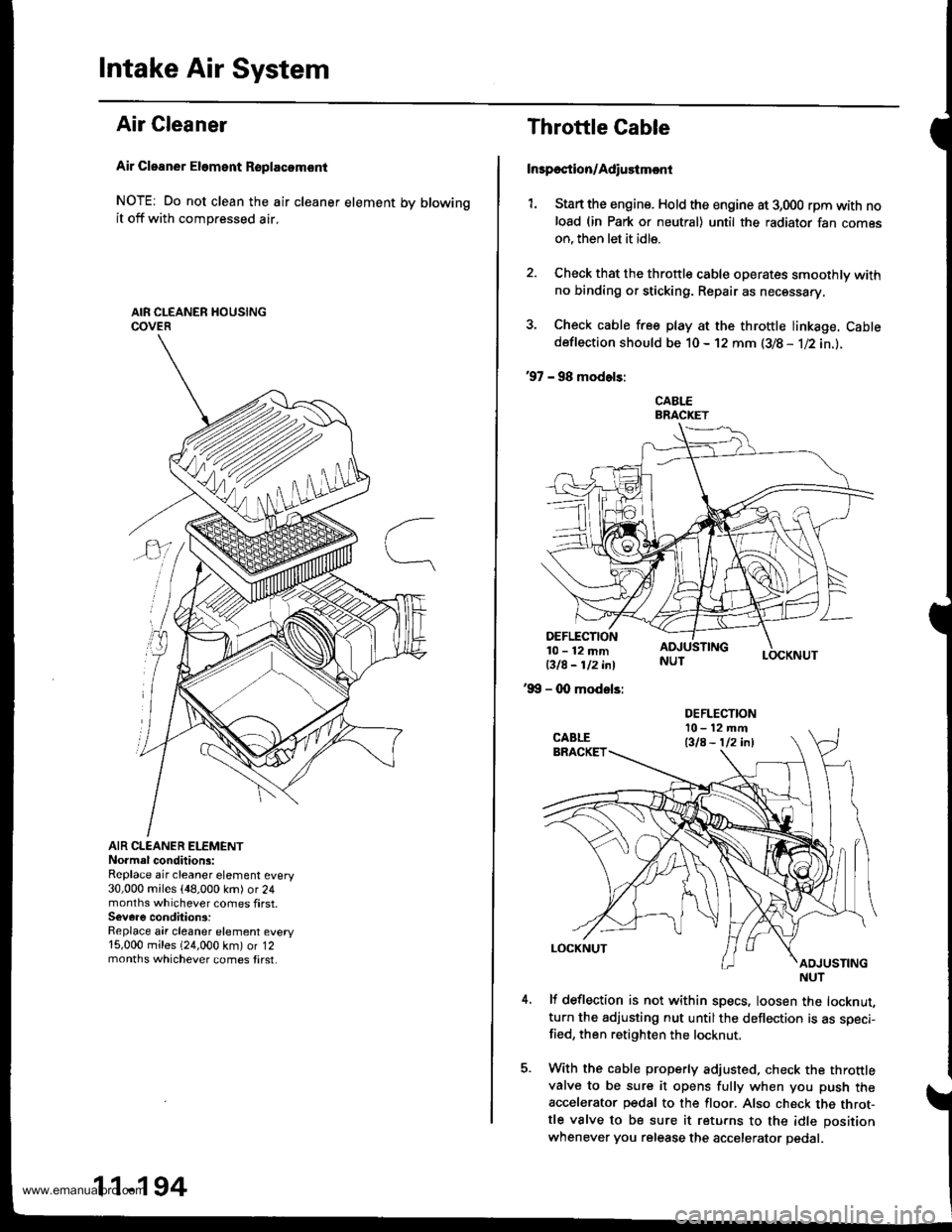 HONDA CR-V 2000 RD1-RD3 / 1.G Workshop Manual 
Intake Air System
Air Cleaner
Air Cleaner Eloment Rsplacomsnt
NOTE: Do not clean the air cleaner element by blowingit off with compressed air,
AIR CLEANER ELEMENTNo.mal conditions:Replace air cleaner