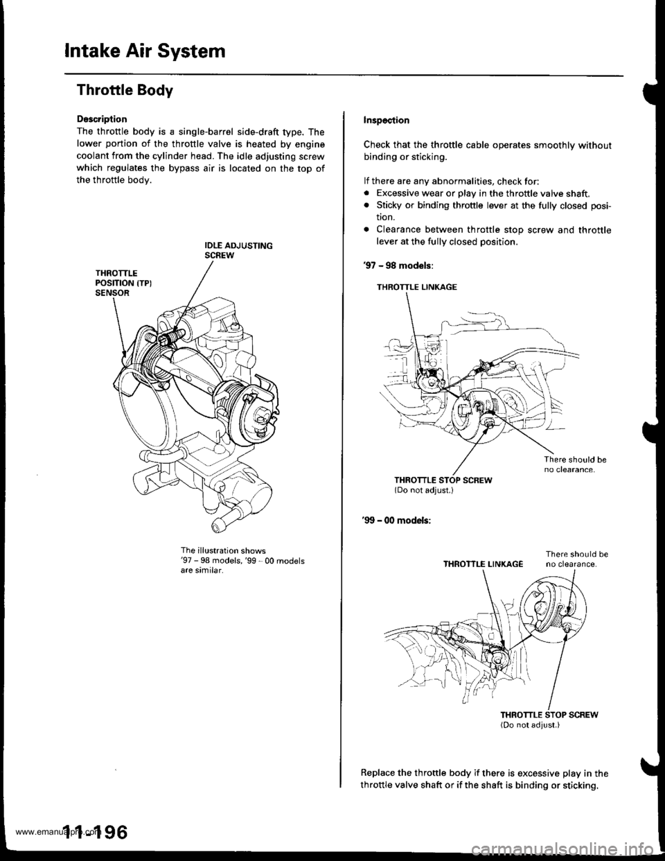 HONDA CR-V 2000 RD1-RD3 / 1.G Owners Manual
Intake Air System
Throttle Body
Doscription
The throttle body is a single-barrel side-draft type. The
lower portion of the throttle valve is heated by engine
coolant from the cylinder head. The idle HONDA CR-V 2000 RD1-RD3 / 1.G Owners Manual
Intake Air System
Throttle Body
Doscription
The throttle body is a single-barrel side-draft type. The
lower portion of the throttle valve is heated by engine
coolant from the cylinder head. The idle
