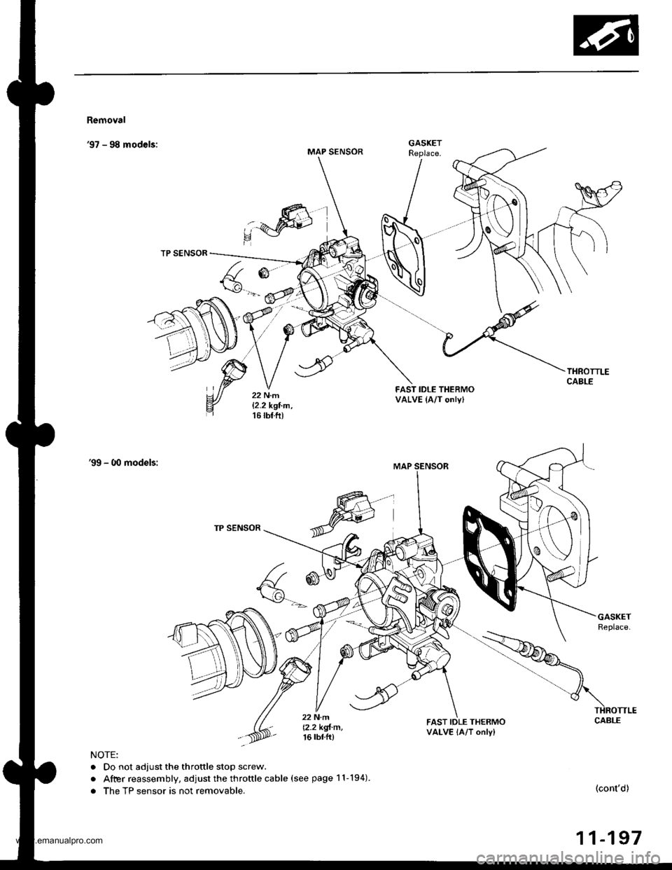 HONDA CR-V 1997 RD1-RD3 / 1.G Owners Manual
Removal
97 - 98 models:MAP SENSOR
R
,:4W)
TP SENSOR
FAST IDLE THERMOVALVE (A/T onlyl
99 - O0 models:
TP SENSOR
a
F(\g-.-
22 N.m
12.2 kgl m,16 tbtft)
FAST IDLE THERMOVALVE lA/T only)
NOTE:
. Do no HONDA CR-V 1997 RD1-RD3 / 1.G Owners Manual
Removal
97 - 98 models:MAP SENSOR
R
,:4W)
TP SENSOR
FAST IDLE THERMOVALVE (A/T onlyl
99 - O0 models:
TP SENSOR
a
F(\g-.-
22 N.m
12.2 kgl m,16 tbtft)
FAST IDLE THERMOVALVE lA/T only)
NOTE:
. Do no