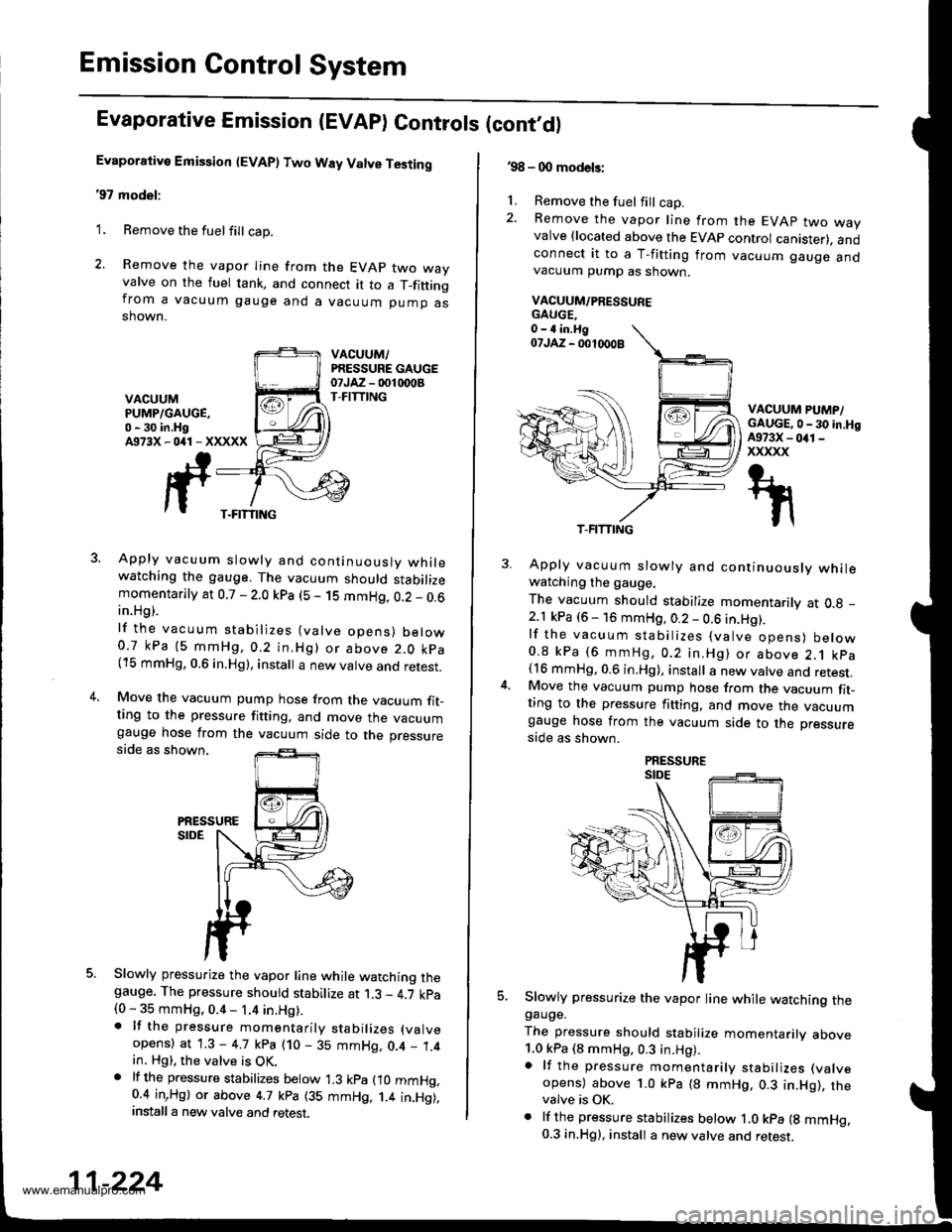 HONDA CR-V 1999 RD1-RD3 / 1.G Owners Manual 
Emission Control System
Evaporative Emission (EVAP) Controls (cont,dl
Evaporative Emission (EVAP) Two Way Valve Testing
97 model:
1. Remove the fuelfill cap.
2. Remove the vapor Iine from the EVAP t