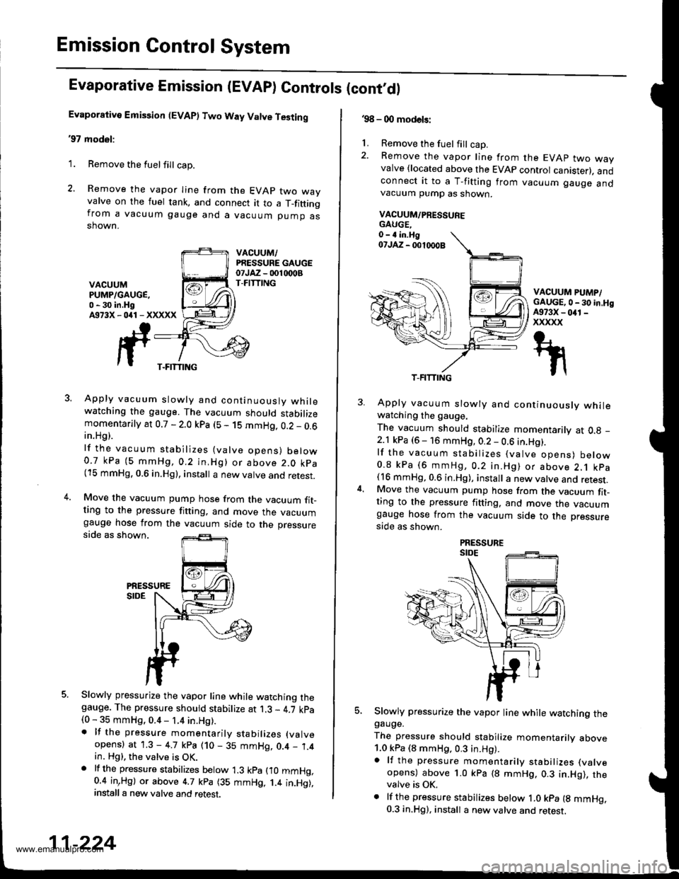HONDA CR-V 1997 RD1-RD3 / 1.G User Guide
Emission Control System
Evaporative Emission (EVAP) Controls (cont,dl
Evaporative Emission (EVAP) Two Way Valve Testing
97 model:
1. Remove the fuelfill cap.
2. Remove the vapor Iine from the EVAP t HONDA CR-V 1997 RD1-RD3 / 1.G User Guide
Emission Control System
Evaporative Emission (EVAP) Controls (cont,dl
Evaporative Emission (EVAP) Two Way Valve Testing
97 model:
1. Remove the fuelfill cap.
2. Remove the vapor Iine from the EVAP t