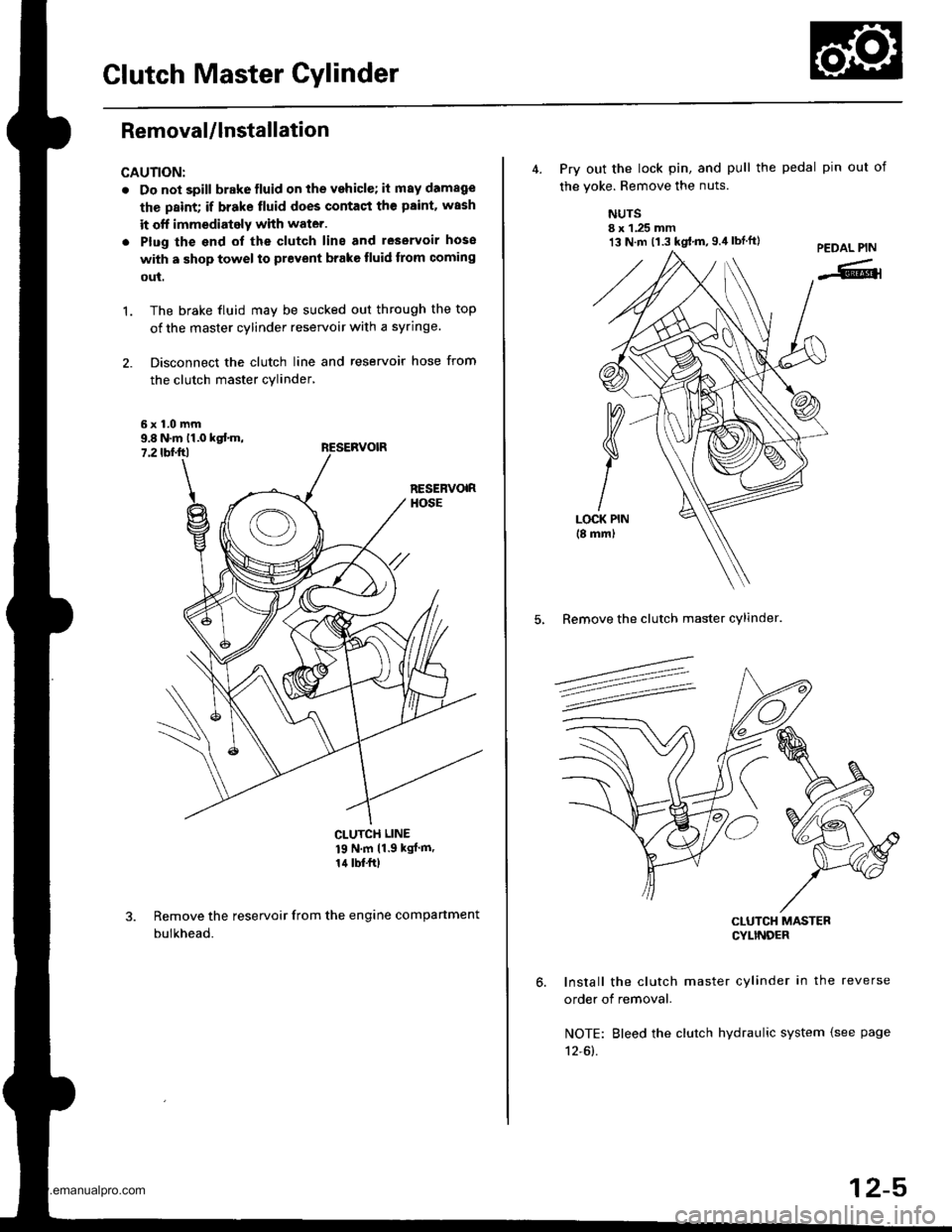 HONDA CR-V 1999 RD1-RD3 / 1.G Workshop Manual
Glutch Master Cylinder
Removal/lnstallation
CAUTION:
. Do not spill brake fluid on the vehicle; it may damage
the paint; if brake tluid does contact the paint. wash
it off immediately with water.
. P HONDA CR-V 1999 RD1-RD3 / 1.G Workshop Manual
Glutch Master Cylinder
Removal/lnstallation
CAUTION:
. Do not spill brake fluid on the vehicle; it may damage
the paint; if brake tluid does contact the paint. wash
it off immediately with water.
. P