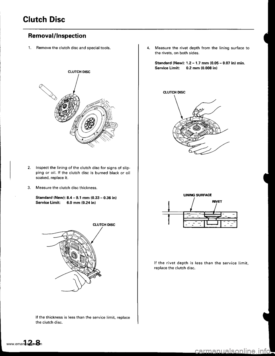 HONDA CR-V 1999 RD1-RD3 / 1.G Workshop Manual
Glutch Disc
Removal/lnspection
1. Remove the clutch disc and specialtools.
CLUTCH DISC
Inspect the lining of the clutch disc for signs of slip-ping or oil. lf the clutch disc is burned black or oil
HONDA CR-V 1999 RD1-RD3 / 1.G Workshop Manual
Glutch Disc
Removal/lnspection
1. Remove the clutch disc and specialtools.
CLUTCH DISC
Inspect the lining of the clutch disc for signs of slip-ping or oil. lf the clutch disc is burned black or oil