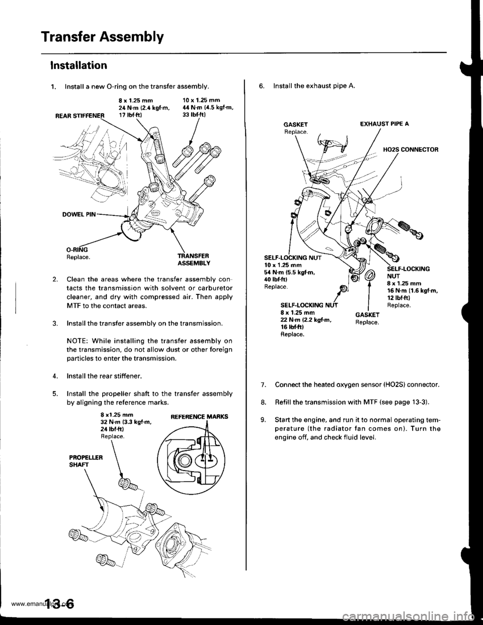 HONDA CR-V 1999 RD1-RD3 / 1.G Owners Manual 
Transfer Assembly
lnstallation
1. Install a new O-ring on the transfer assembly.
8 x 1.25 mm24 N.m (2.4 kgt m,17 rbt.ftl
10 x 1.25 mm44 N.m (4.5 kgJ.m,
2.
DOWEL PIN
Replace.TRANSFEBASSEMBLY
Clean the