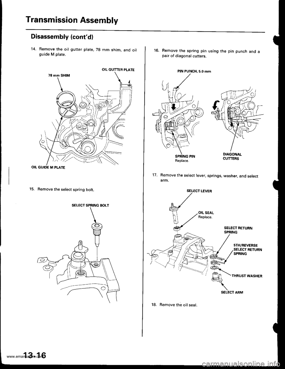 HONDA CR-V 1997 RD1-RD3 / 1.G Service Manual 
Transmission Assembly
Disassembly (contdl
14. Remove the oil gutter plate, 78 mm shim, and oilguide M plate.
OIL GUIDE M PLATE
15. Remove the select spring bolt.
OIL GUTTER PLATE
SELECT SPRING BOLT
